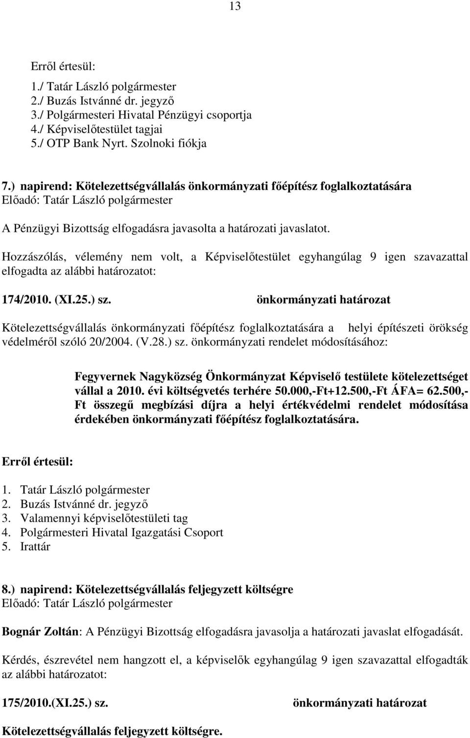 Hozzászólás, vélemény nem volt, a Képviselőtestület egyhangúlag 9 igen szavazattal elfogadta az alábbi határozatot: 174/2010. (XI.25.) sz.