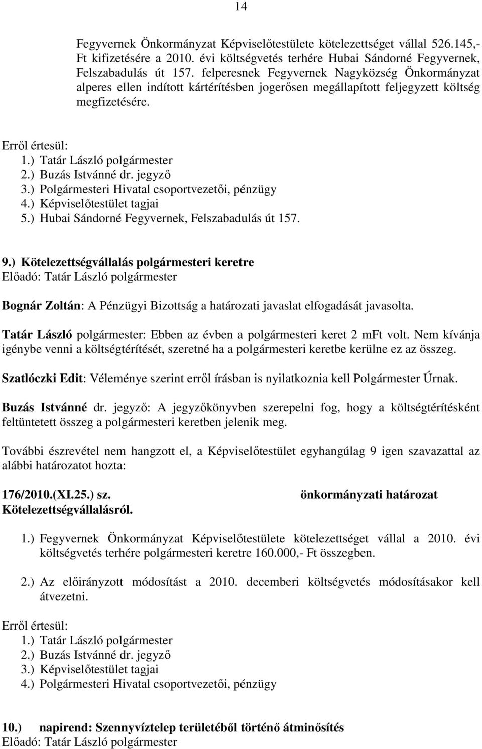 jegyző 3.) Polgármesteri Hivatal csoportvezetői, pénzügy 4.) Képviselőtestület tagjai 5.) Hubai Sándorné Fegyvernek, Felszabadulás út 157. 9.