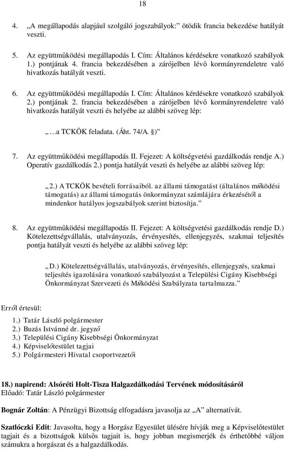 francia bekezdésében a zárójelben lévő kormányrendeletre való hivatkozás hatályát veszti és helyébe az alábbi szöveg lép: a TCKÖK feladata. (Áht. 74/A. ) 7. Az együttműködési megállapodás II.