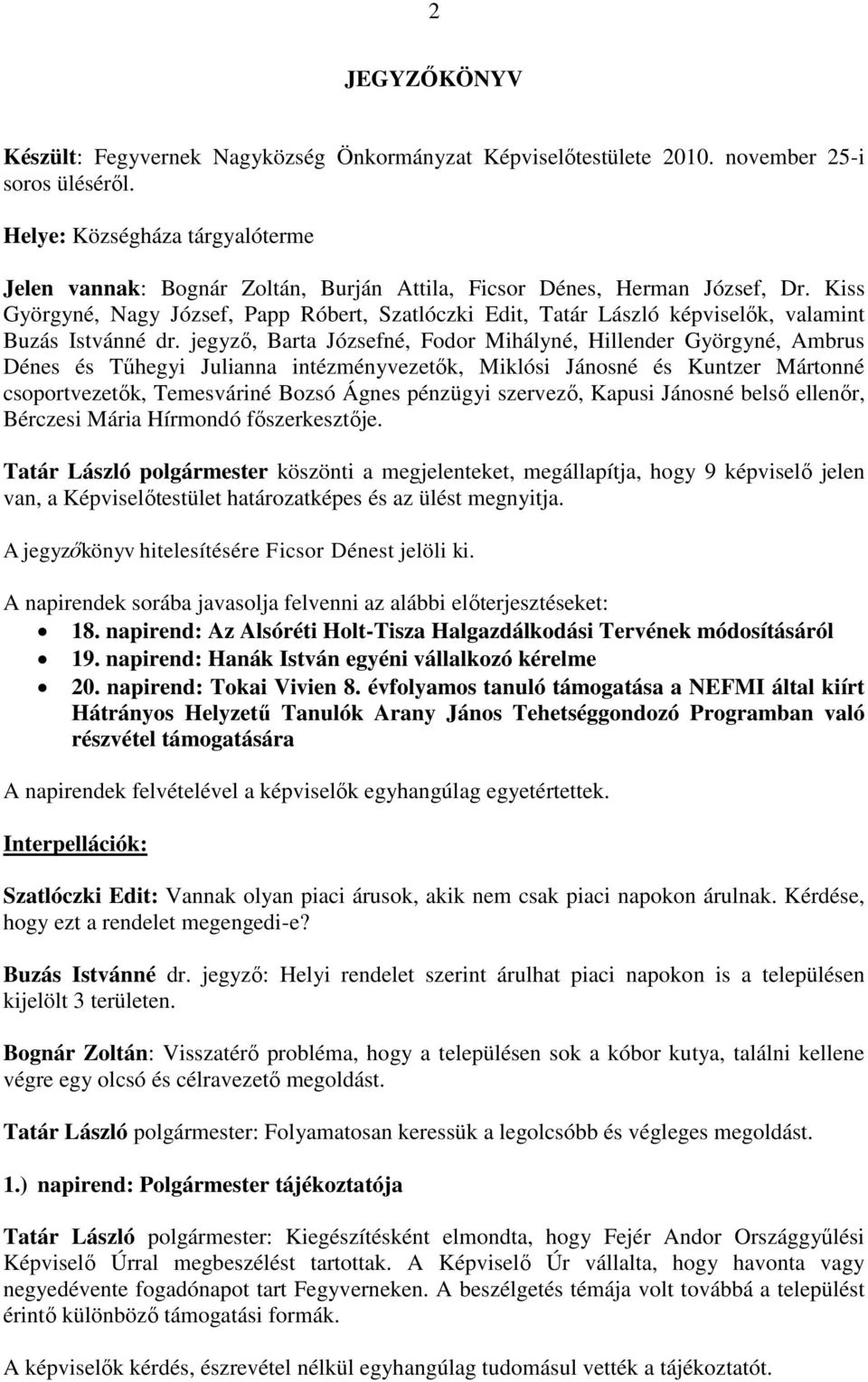 Kiss Györgyné, Nagy József, Papp Róbert, Szatlóczki Edit, Tatár László képviselők, valamint Buzás Istvánné dr.