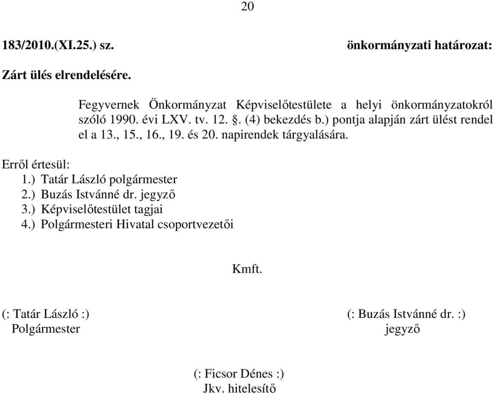 ) pontja alapján zárt ülést rendel el a 13., 15., 16., 19. és 20. napirendek tárgyalására. 1.) Tatár László polgármester 2.
