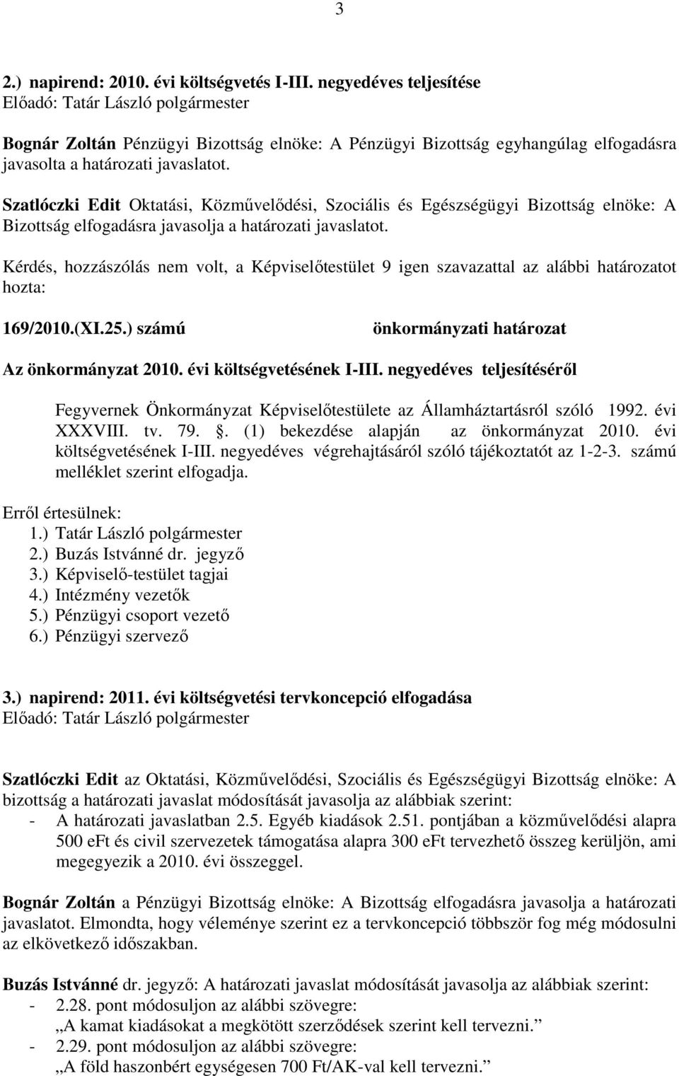 Kérdés, hozzászólás nem volt, a Képviselőtestület 9 igen szavazattal az alábbi határozatot hozta: 169/2010.(XI.25.) számú önkormányzati határozat Az önkormányzat 2010. évi költségvetésének I-III.