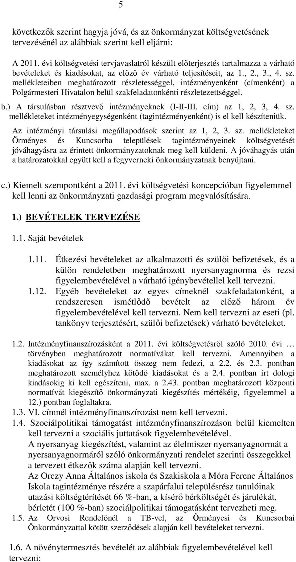 mellékleteiben meghatározott részletességgel, intézményenként (címenként) a Polgármesteri Hivatalon belül szakfeladatonkénti részletezettséggel. b.) A társulásban résztvevő intézményeknek (I-II-III.