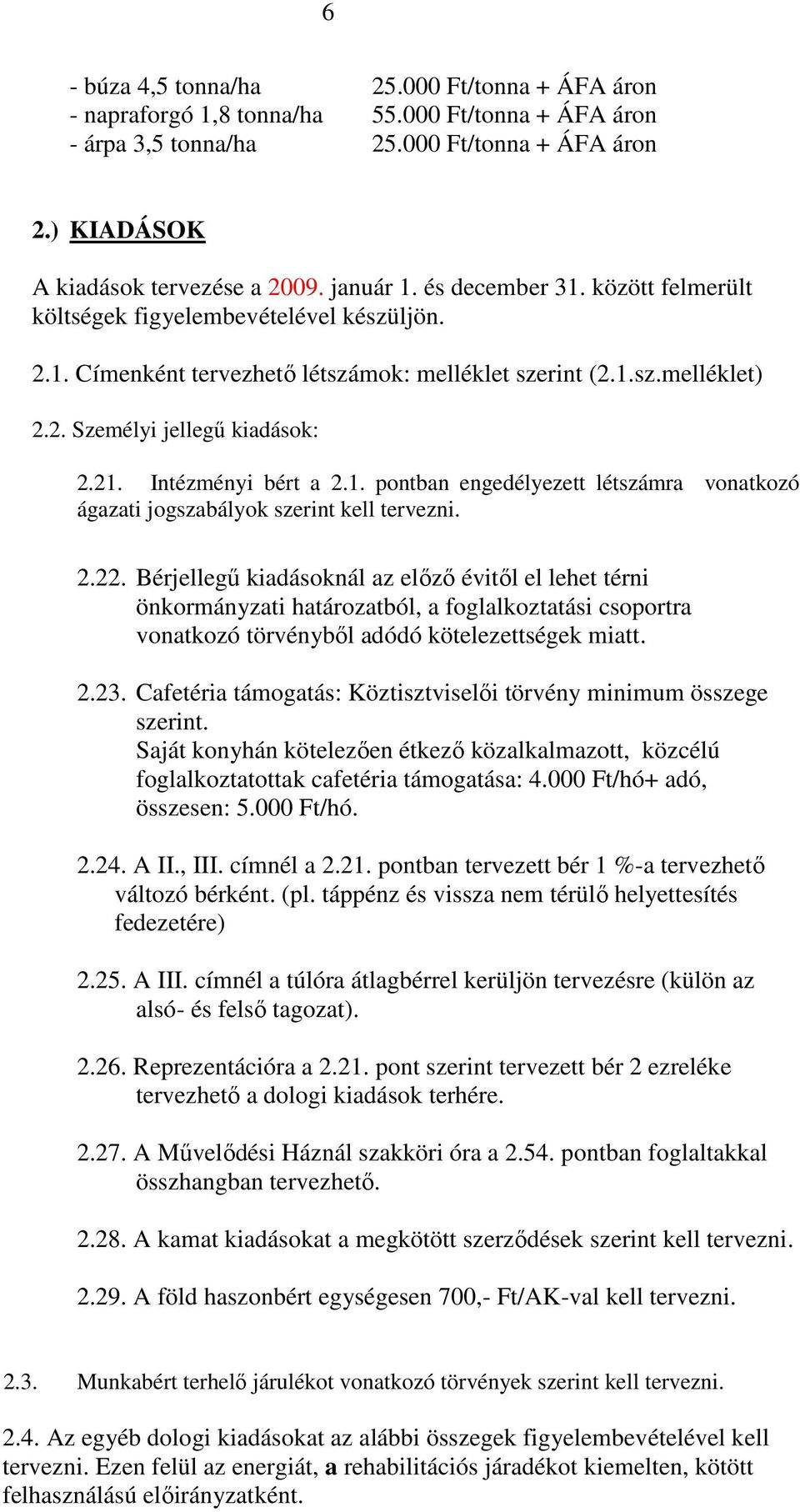 Intézményi bért a 2.1. pontban engedélyezett létszámra vonatkozó ágazati jogszabályok szerint kell tervezni. 2.22.
