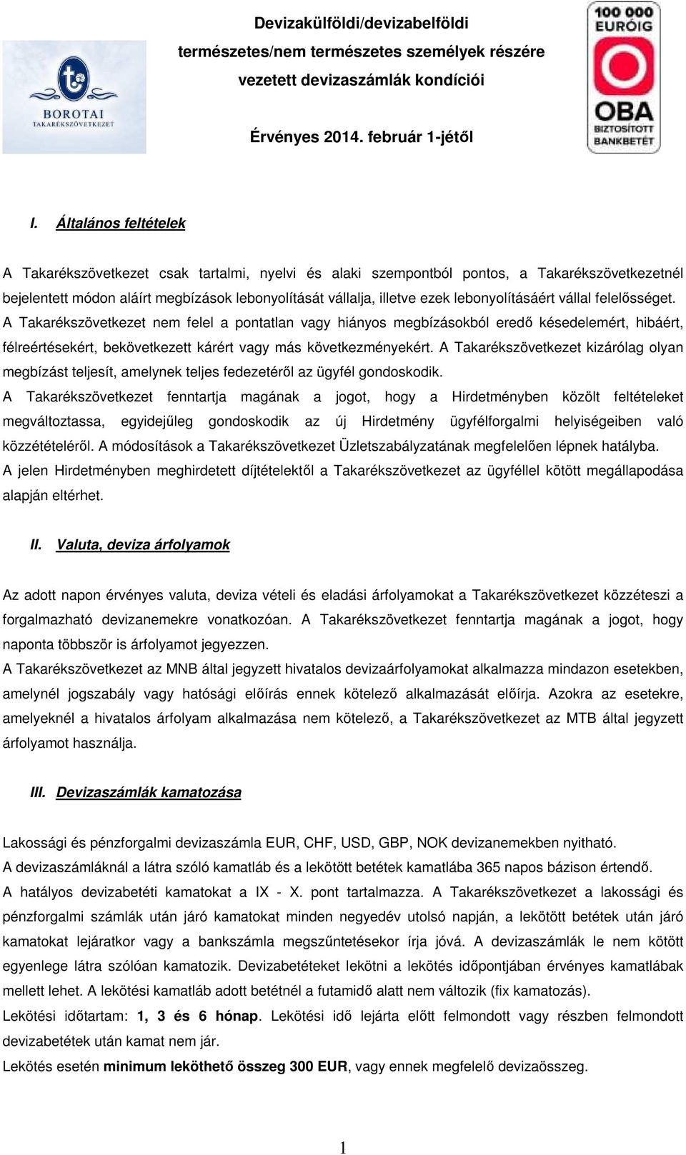 A Takarékszövetkezet nem felel a pontatlan vagy hiányos megbízásokból eredő késedelemért, hibáért, félreértésekért, bekövetkezett kárért vagy más következményekért.