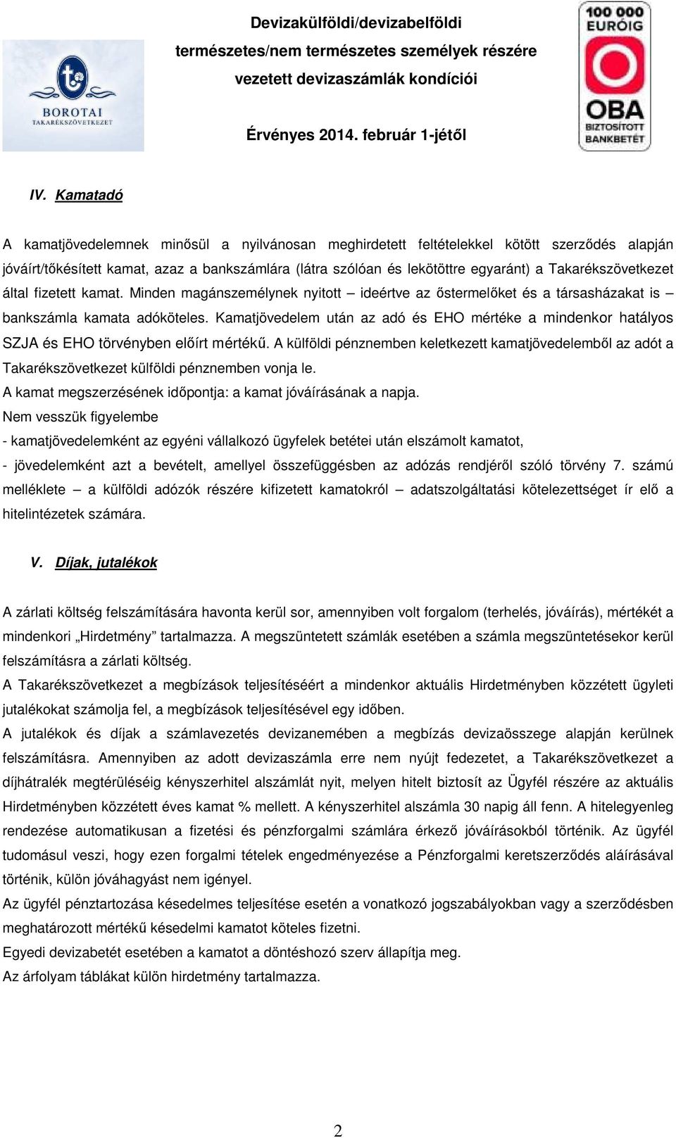 Kamatjövedelem után az adó és EHO mértéke a mindenkor hatályos SZJA és EHO törvényben előírt mértékű.