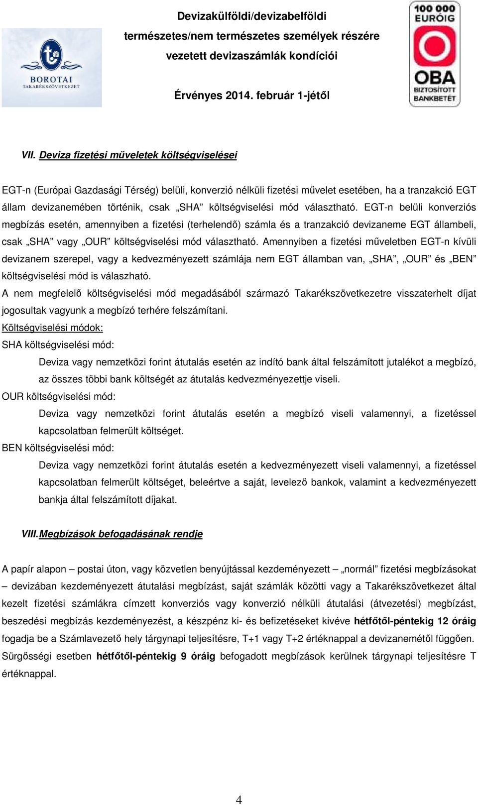 EGT-n belüli konverziós megbízás esetén, amennyiben a fizetési (terhelendő) számla és a tranzakció devizaneme EGT állambeli, csak SHA vagy OUR  Amennyiben a fizetési műveletben EGT-n kívüli devizanem