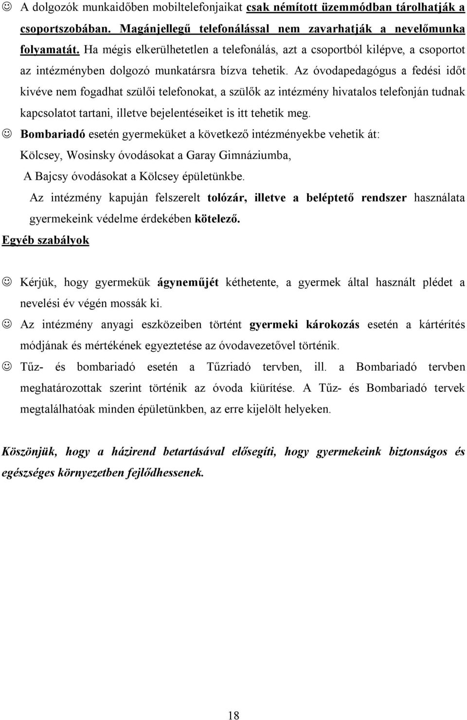 Az óvodapedagógus a fedési időt kivéve nem fogadhat szülői telefonokat, a szülők az intézmény hivatalos telefonján tudnak kapcsolatot tartani, illetve bejelentéseiket is itt tehetik meg.