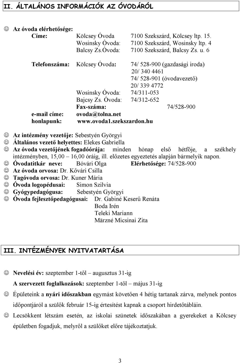 Óvoda: 74/312-652 Fax-száma: 74/528-900 e-mail címe: ovoda@tolna.net honlapunk: www.ovoda1.szekszardon.