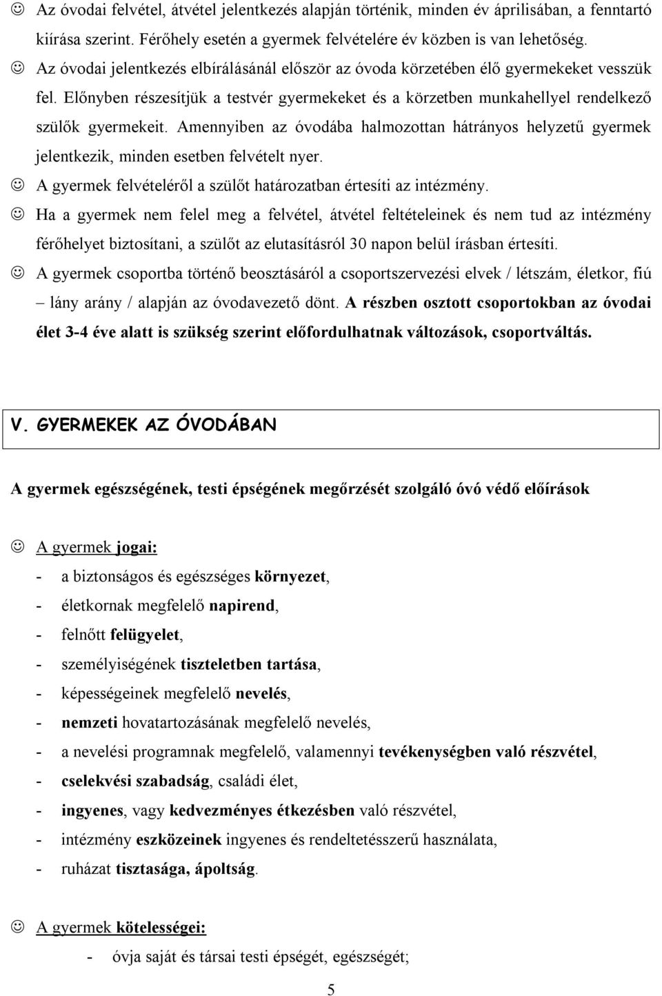 Amennyiben az óvodába halmozottan hátrányos helyzetű gyermek jelentkezik, minden esetben felvételt nyer. A gyermek felvételéről a szülőt határozatban értesíti az intézmény.