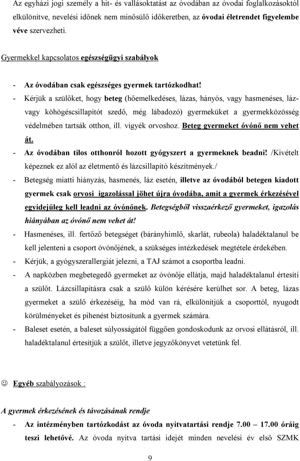 - Kérjük a szülőket, hogy beteg (hőemelkedéses, lázas, hányós, vagy hasmenéses, lázvagy köhögéscsillapítót szedő, még lábadozó) gyermeküket a gyermekközösség védelmében tartsák otthon, ill.