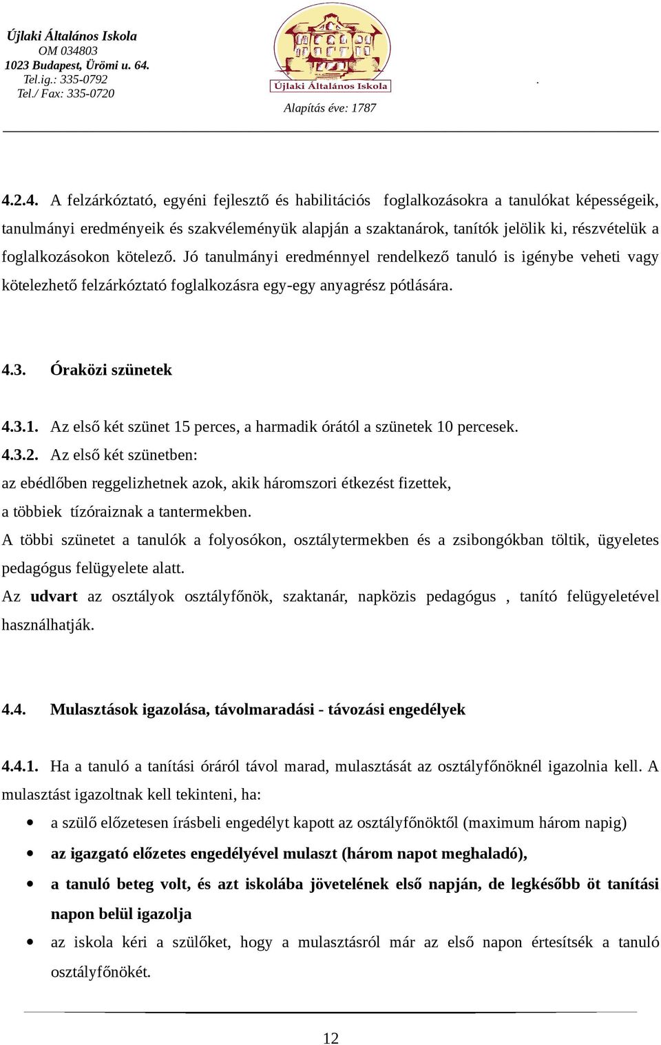 Az első két szünet 15 perces, a harmadik órától a szünetek 10 percesek. 4.3.2.