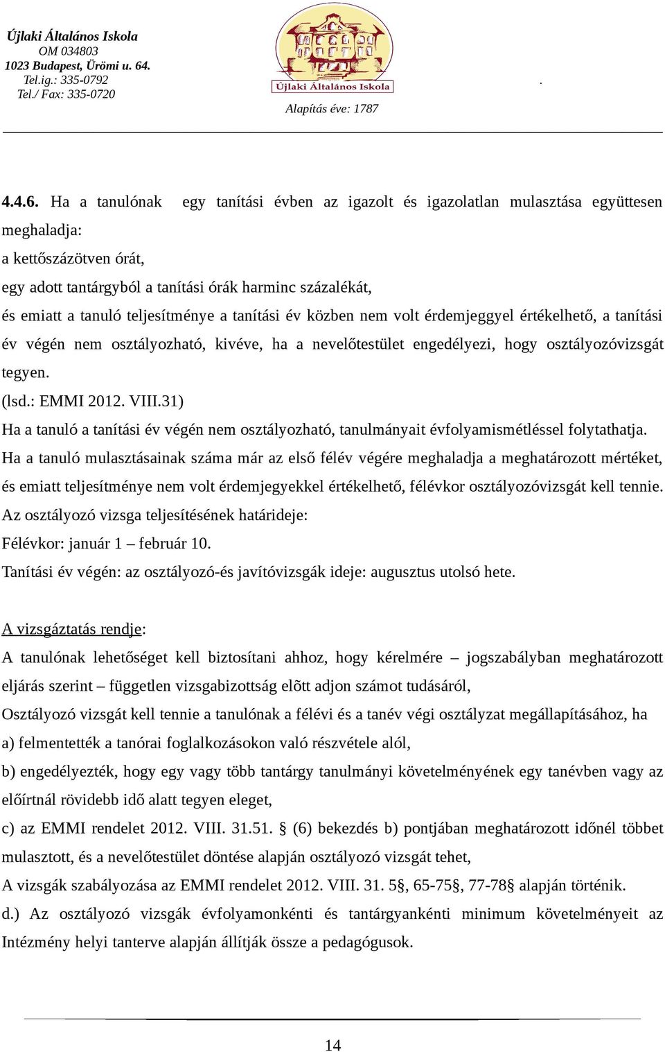 teljesítménye a tanítási év közben nem volt érdemjeggyel értékelhető, a tanítási év végén nem osztályozható, kivéve, ha a nevelőtestület engedélyezi, hogy osztályozóvizsgát tegyen. (lsd.: EMMI 2012.