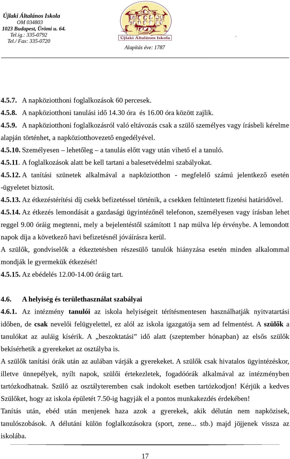 Személyesen lehetőleg a tanulás előtt vagy után vihető el a tanuló. 4.5.11. A foglalkozások alatt be kell tartani a balesetvédelmi szabályokat. 4.5.12.