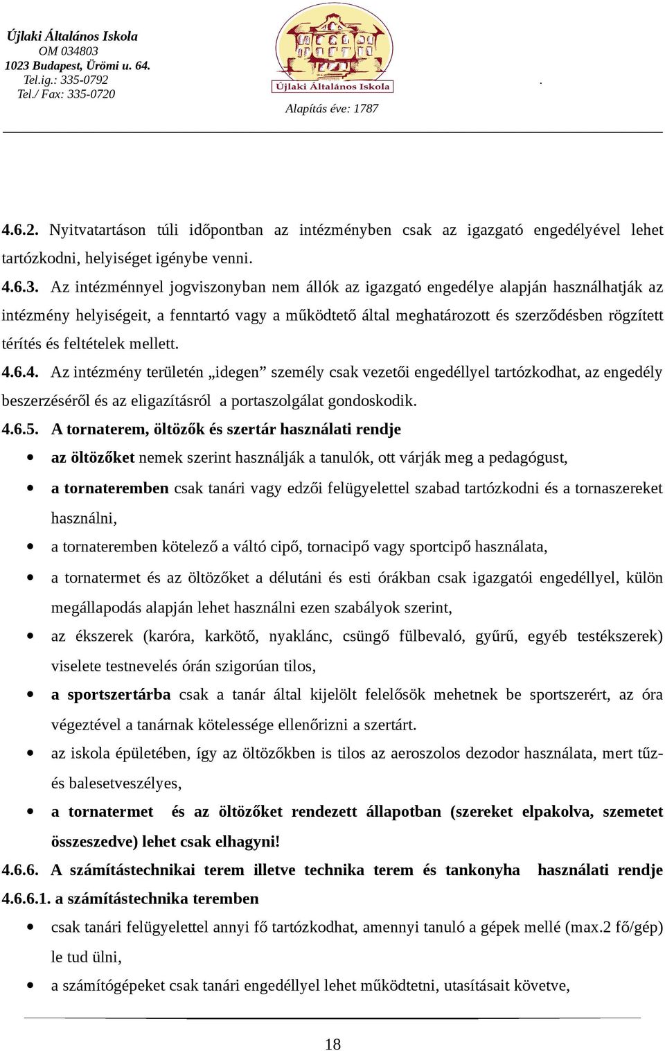 feltételek mellett. 4.6.4. Az intézmény területén idegen személy csak vezetői engedéllyel tartózkodhat, az engedély beszerzéséről és az eligazításról a portaszolgálat gondoskodik. 4.6.5.