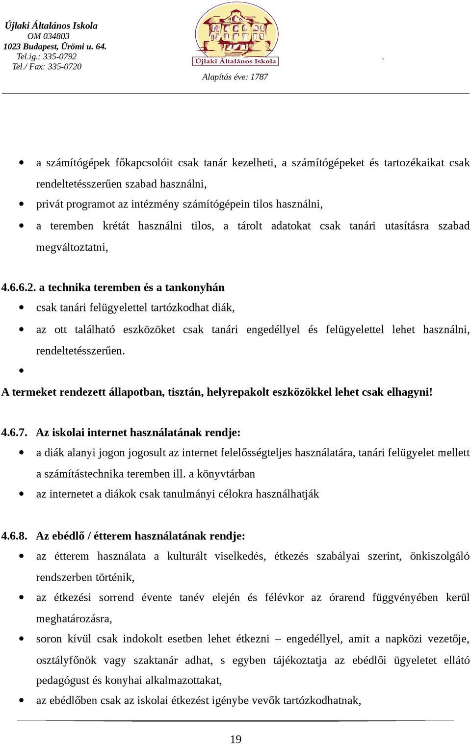 a technika teremben és a tankonyhán csak tanári felügyelettel tartózkodhat diák, az ott található eszközöket csak tanári engedéllyel és felügyelettel lehet használni, rendeltetésszerűen.