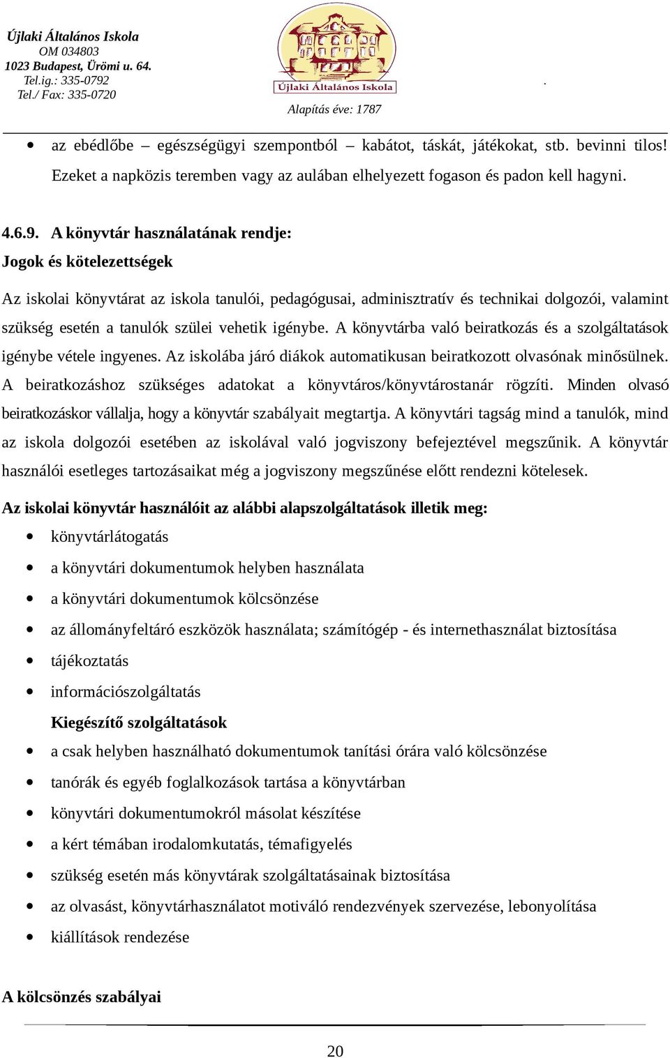 igénybe. A könyvtárba való beiratkozás és a szolgáltatások igénybe vétele ingyenes. Az iskolába járó diákok automatikusan beiratkozott olvasónak minősülnek.
