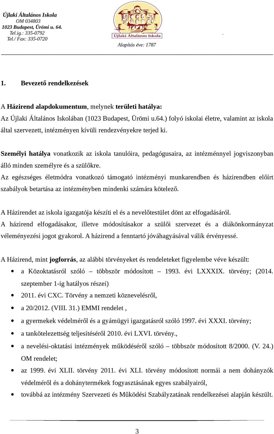 Személyi hatálya vonatkozik az iskola tanulóira, pedagógusaira, az intézménnyel jogviszonyban álló minden személyre és a szülőkre.