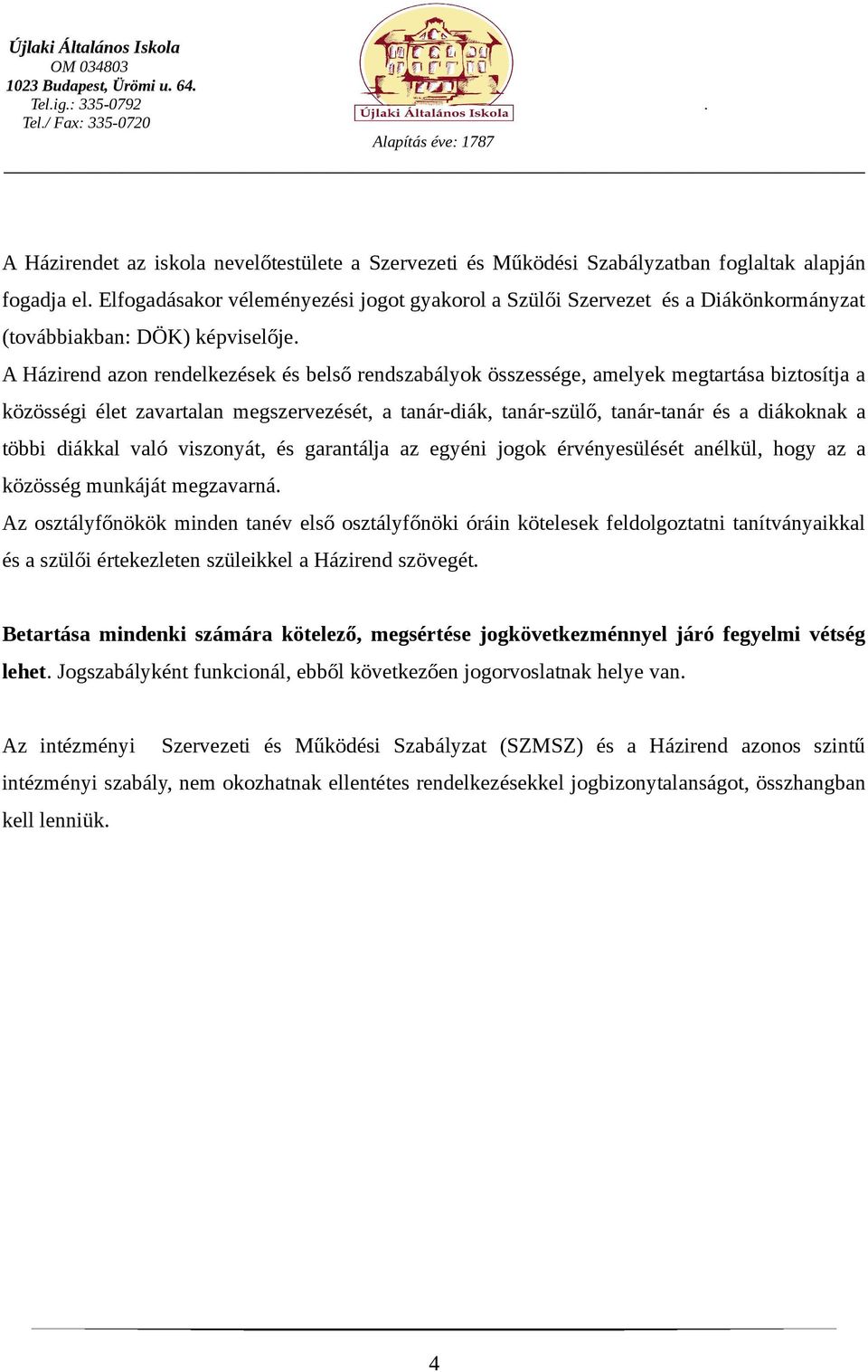 A Házirend azon rendelkezések és belső rendszabályok összessége, amelyek megtartása biztosítja a közösségi élet zavartalan megszervezését, a tanár-diák, tanár-szülő, tanár-tanár és a diákoknak a