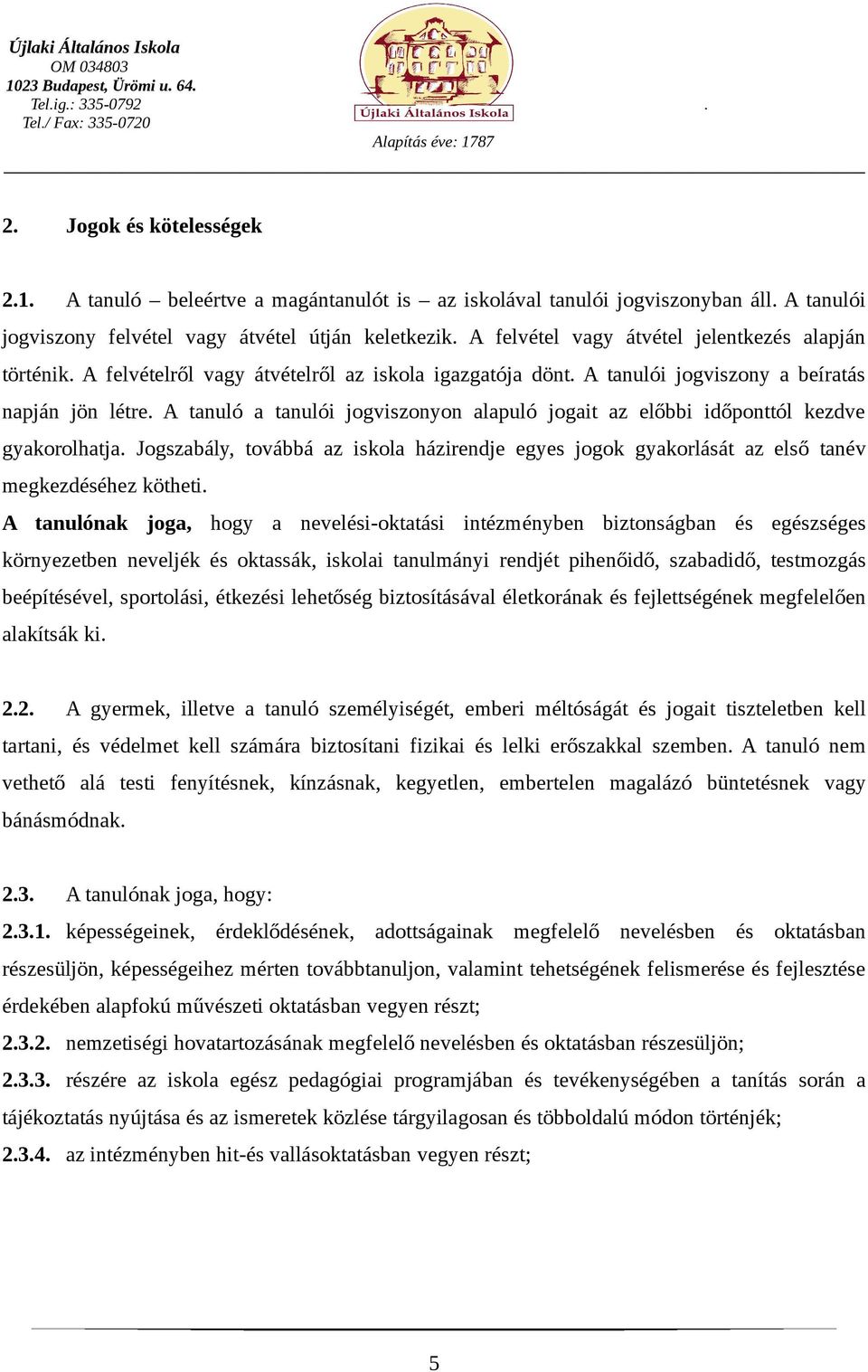 A tanuló a tanulói jogviszonyon alapuló jogait az előbbi időponttól kezdve gyakorolhatja. Jogszabály, továbbá az iskola házirendje egyes jogok gyakorlását az első tanév megkezdéséhez kötheti.