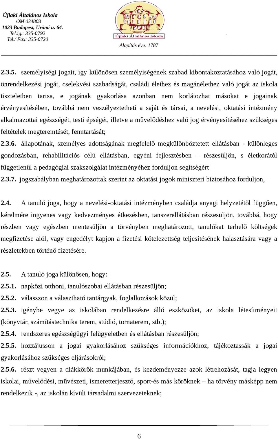 tiszteletben tartsa, e jogának gyakorlása azonban nem korlátozhat másokat e jogainak érvényesítésében, továbbá nem veszélyeztetheti a saját és társai, a nevelési, oktatási intézmény alkalmazottai