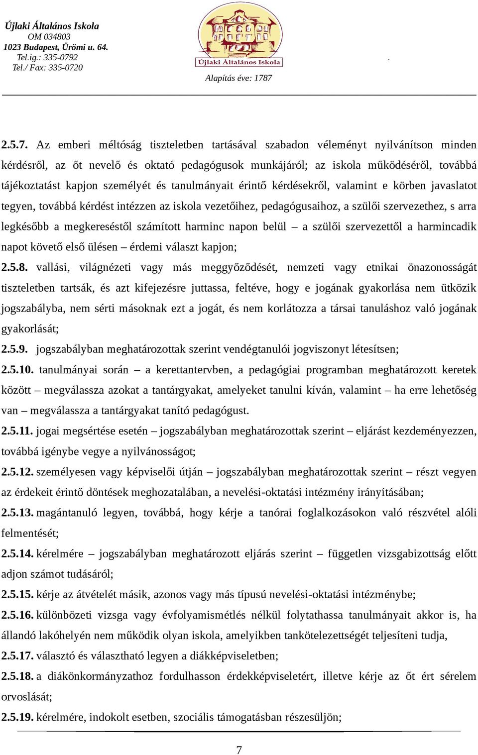 személyét és tanulmányait érintő kérdésekről, valamint e körben javaslatot tegyen, továbbá kérdést intézzen az iskola vezetőihez, pedagógusaihoz, a szülői szervezethez, s arra legkésőbb a