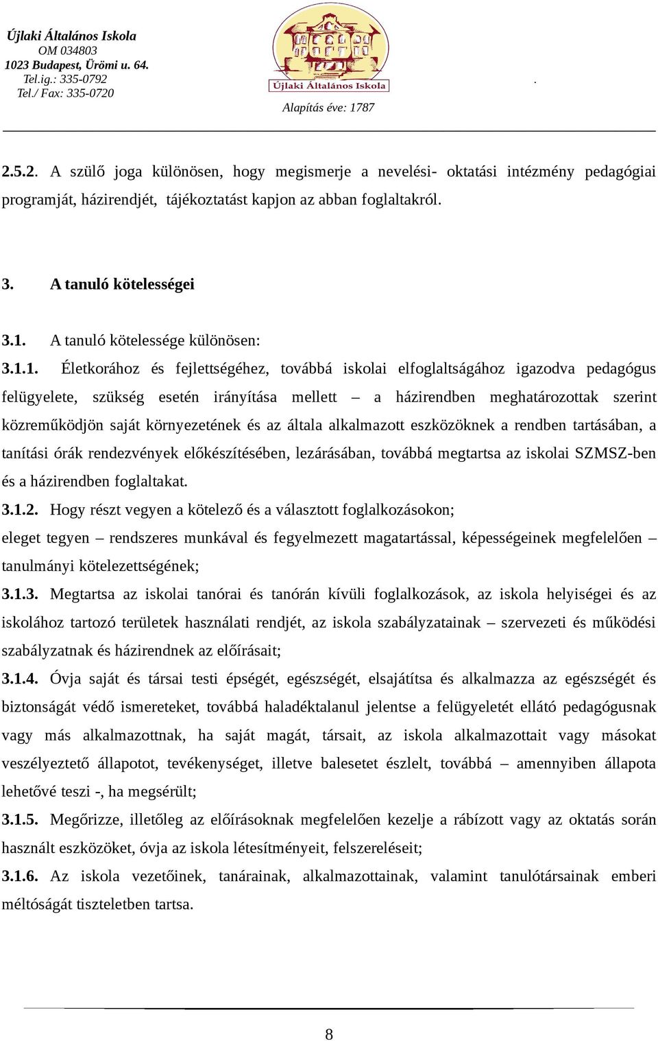 1. Életkorához és fejlettségéhez, továbbá iskolai elfoglaltságához igazodva pedagógus felügyelete, szükség esetén irányítása mellett a házirendben meghatározottak szerint közreműködjön saját