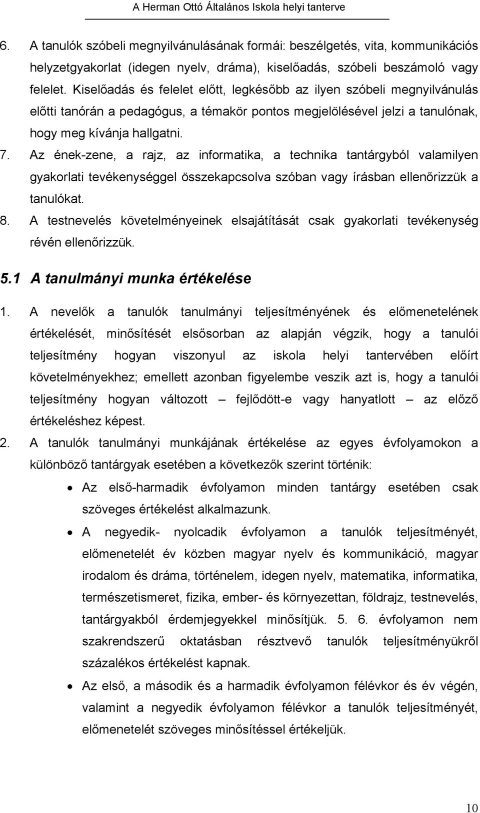 Az ének-zene, a rajz, az informatika, a technika tantárgyból valamilyen gyakorlati tevékenységgel összekapcsolva szóban vagy írásban ellenőrizzük a tanulókat. 8.