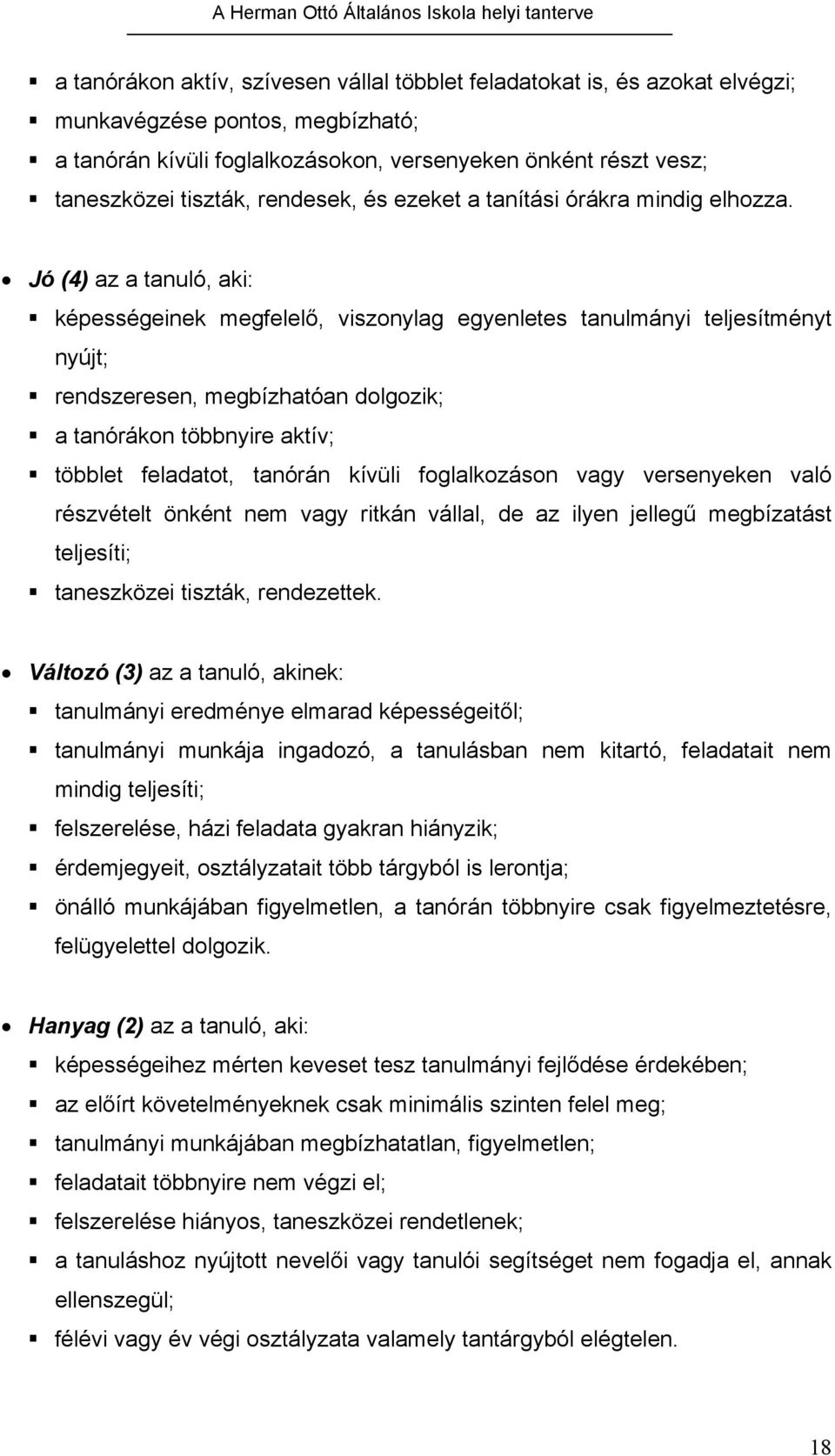 Jó (4) az a tanuló, aki: képességeinek megfelelő, viszonylag egyenletes tanulmányi teljesítményt nyújt; rendszeresen, megbízhatóan dolgozik; a tanórákon többnyire aktív; többlet feladatot, tanórán