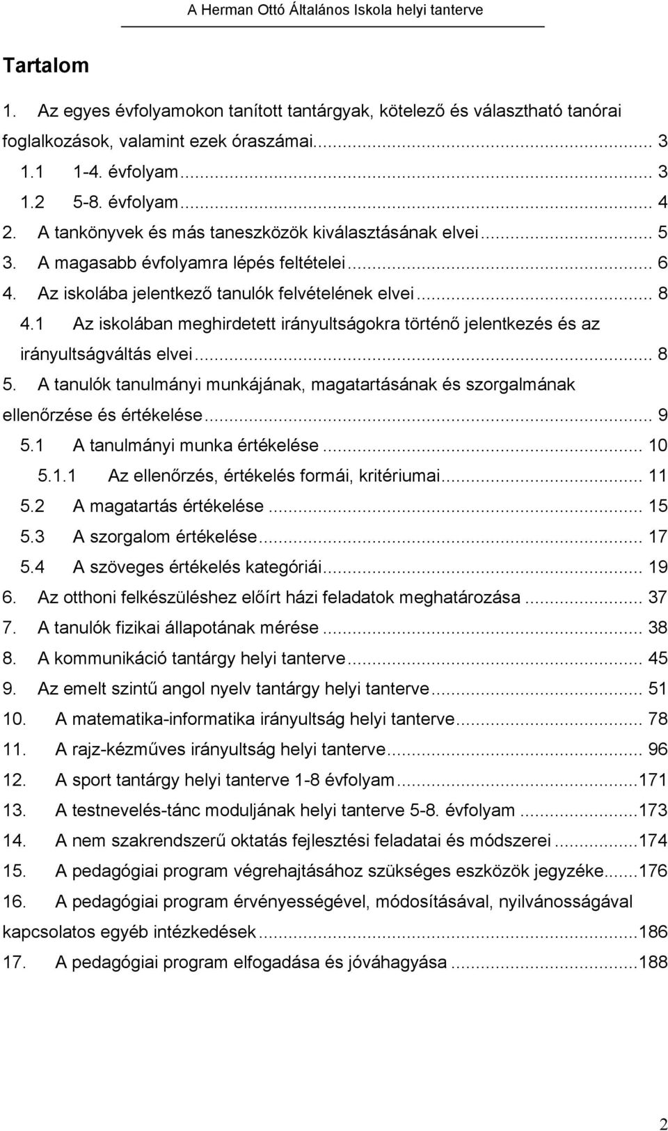 1 Az iskolában meghirdetett irányultságokra történő jelentkezés és az irányultságváltás elvei... 8 5. A tanulók tanulmányi munkájának, magatartásának és szorgalmának ellenőrzése és értékelése... 9 5.