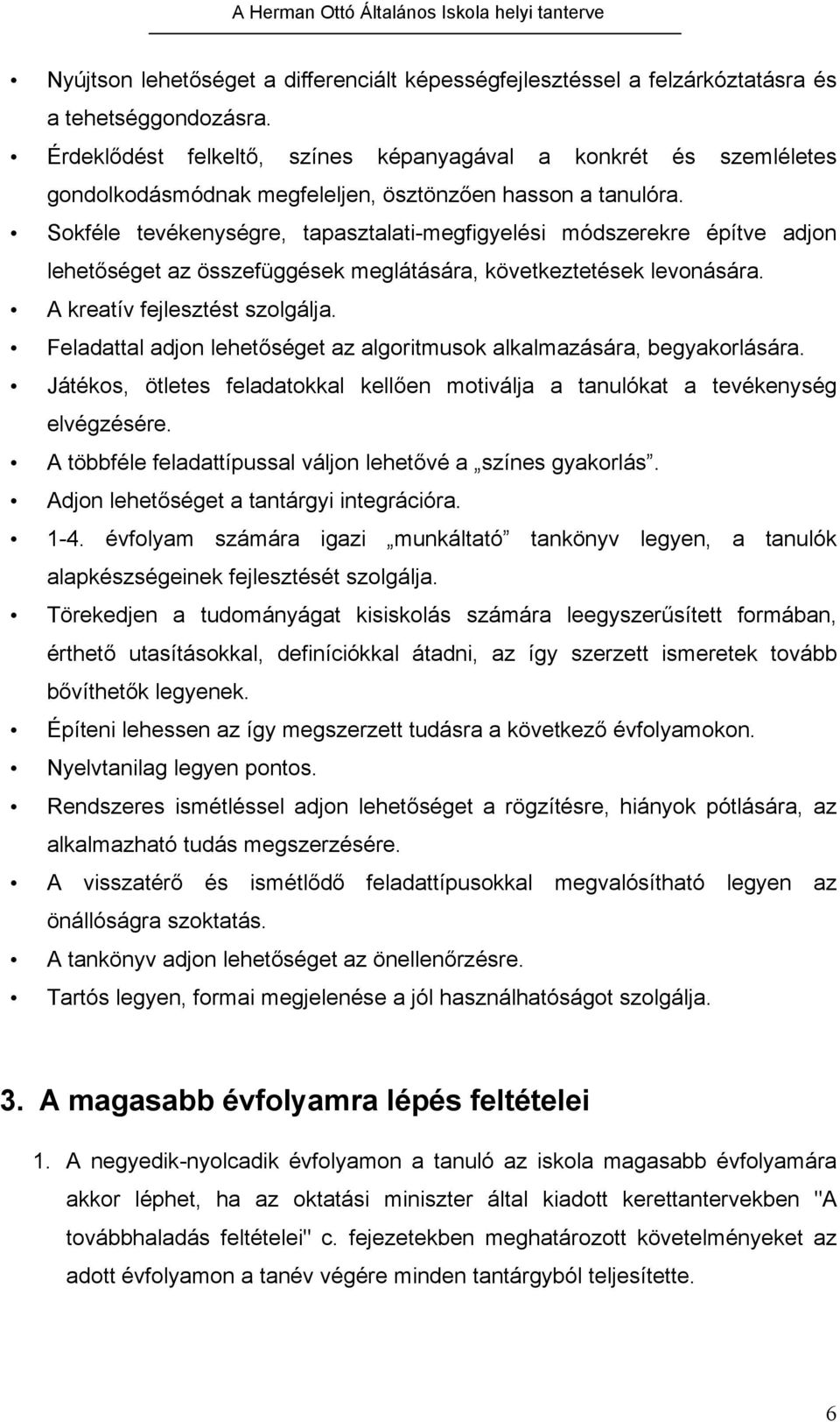 Sokféle tevékenységre, tapasztalati-megfigyelési módszerekre építve adjon lehetőséget az összefüggések meglátására, következtetések levonására. A kreatív fejlesztést szolgálja.