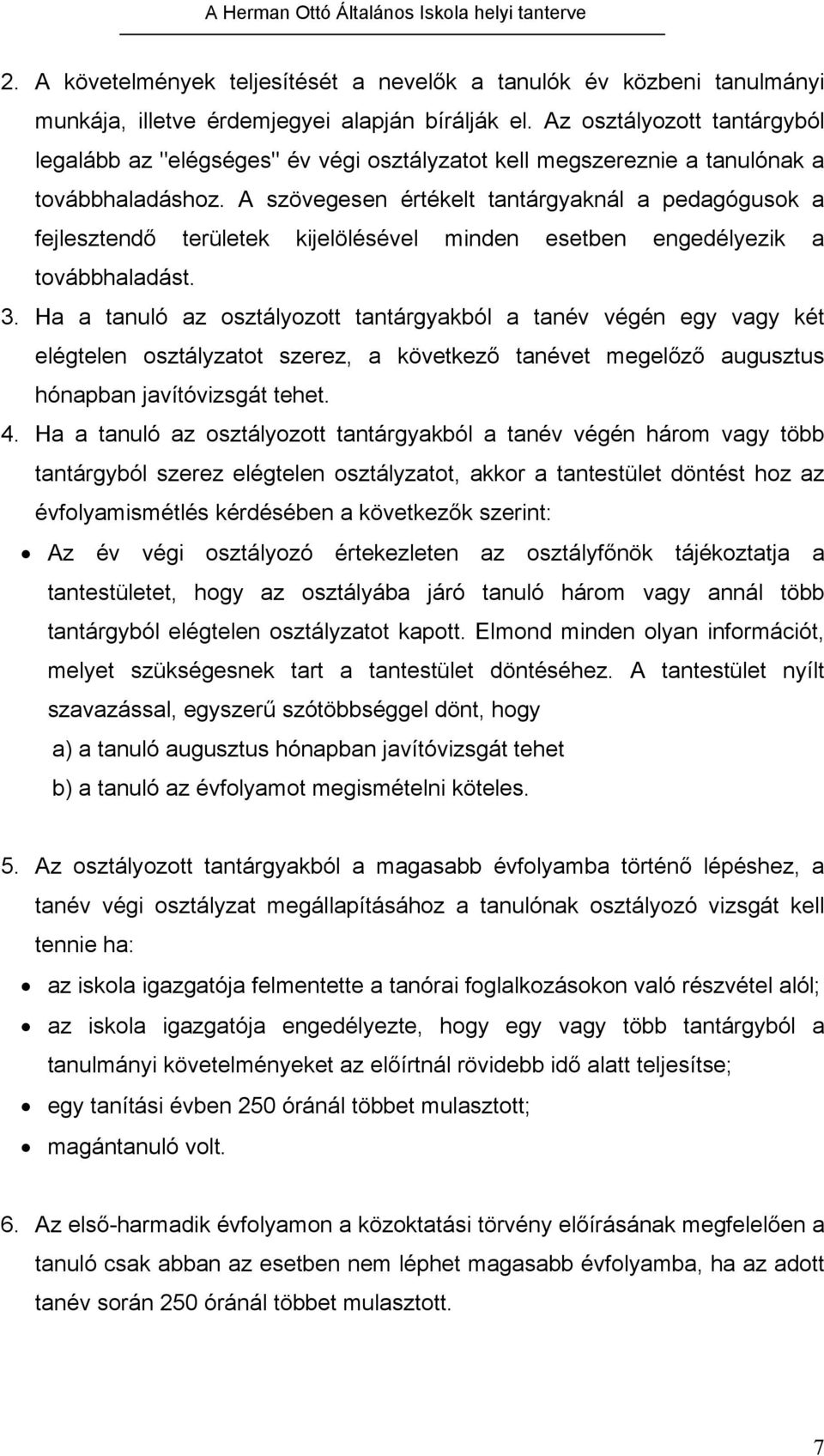 A szövegesen értékelt tantárgyaknál a pedagógusok a fejlesztendő területek kijelölésével minden esetben engedélyezik a továbbhaladást. 3.