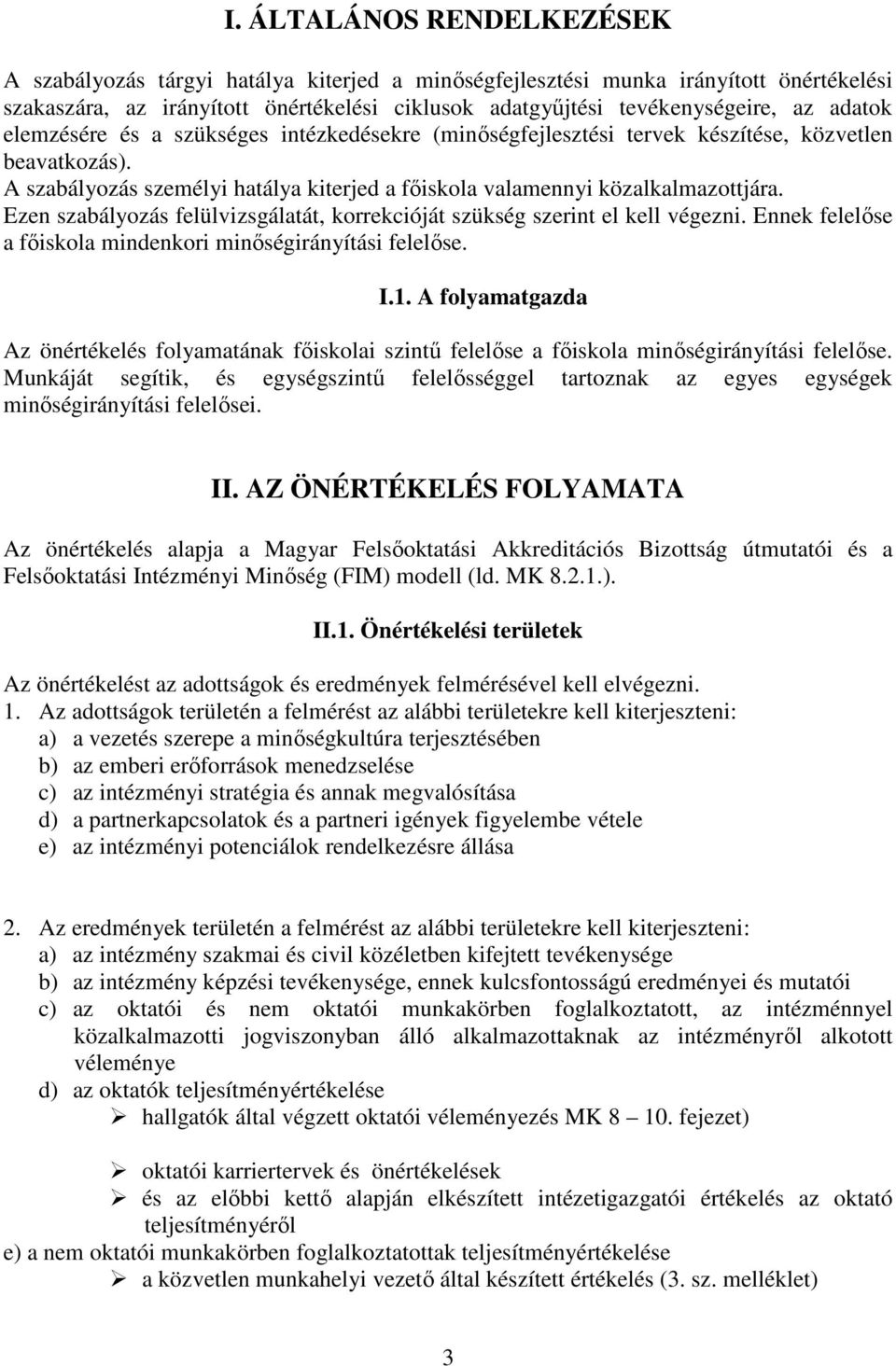 Ezen szabályozás felülvizsgálatát, korrekcióját szükség szerint el kell végezni. Ennek felelőse a főiskola mindenkori minőségirányítási felelőse. I.1.