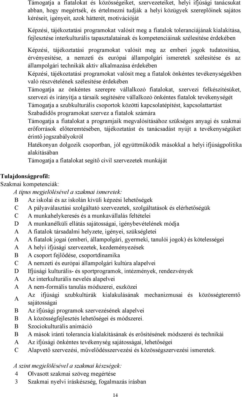 tájékoztatási programokat valósít meg az emberi jogok tudatosítása, érvényesítése, a nemzeti és európai állampolgári ismeretek szélesítése és az állampolgári technikák aktív alkalmazása érdekében