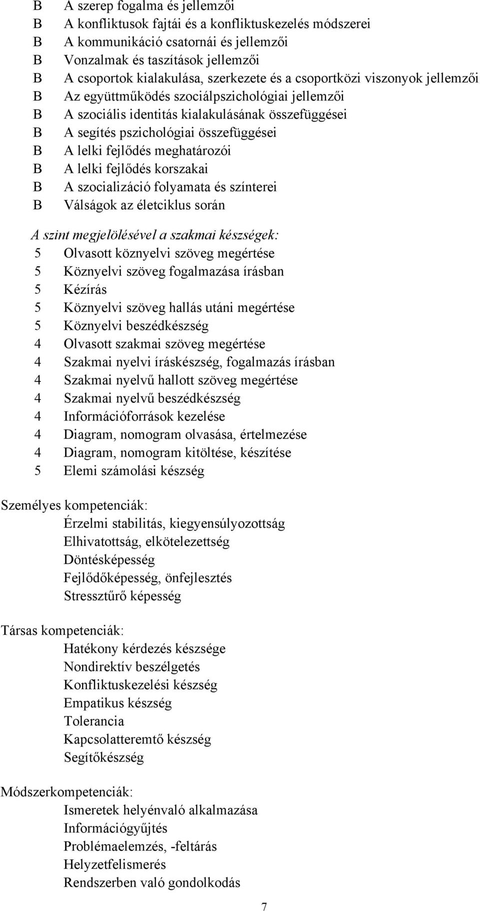A lelki fejlődés korszakai A szocializáció folyamata és színterei Válságok az életciklus során A szint megjelölésével a szakmai készségek: 5 Olvasott köznyelvi szöveg megértése 5 Köznyelvi szöveg