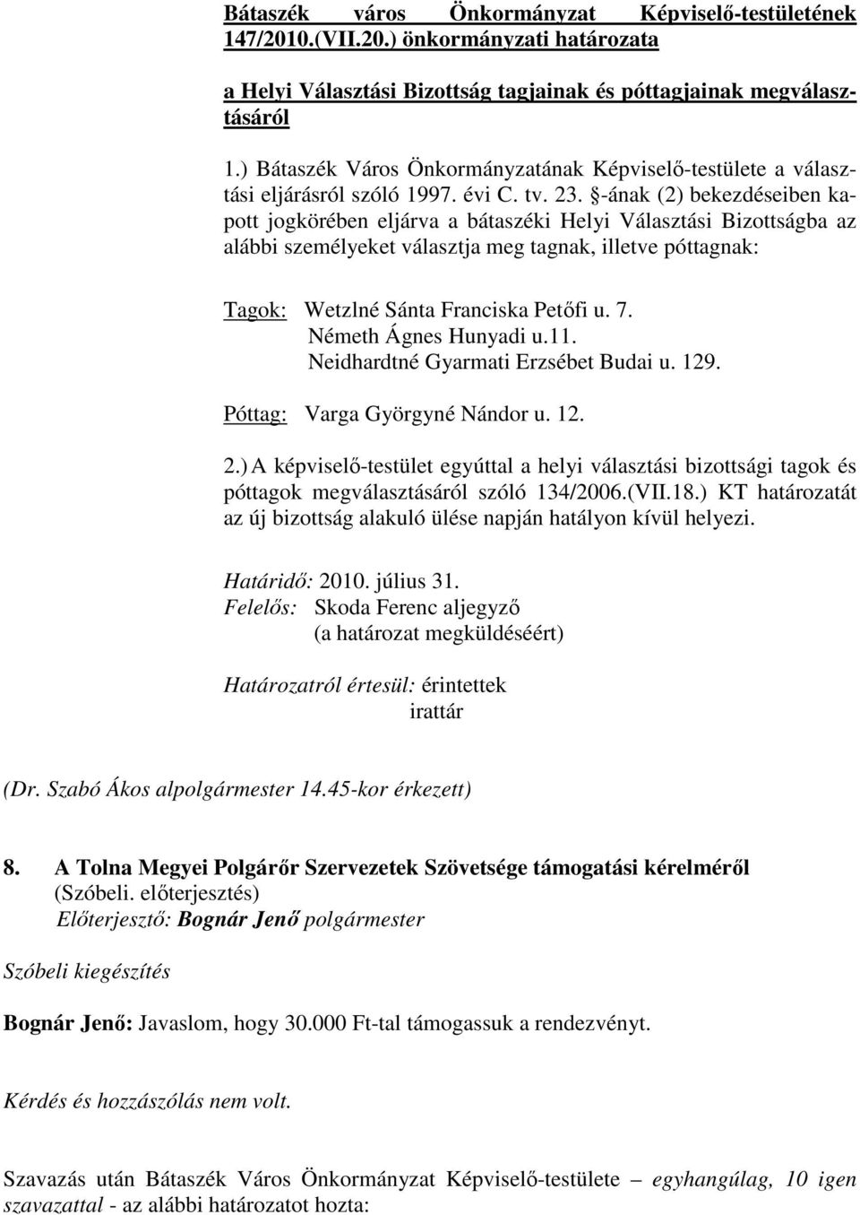 -ának (2) bekezdéseiben kapott jogkörében eljárva a bátaszéki Helyi Választási Bizottságba az alábbi személyeket választja meg tagnak, illetve póttagnak: Tagok: Wetzlné Sánta Franciska Petıfi u. 7.