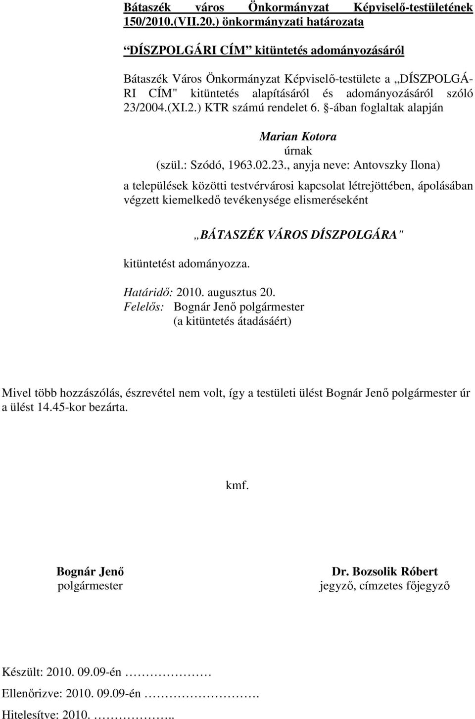 ) önkormányzati határozata DÍSZPOLGÁRI CÍM kitüntetés adományozásáról Bátaszék Város Önkormányzat Képviselı-testülete a DÍSZPOLGÁ- RI CÍM" kitüntetés alapításáról és adományozásáról szóló 23/2004.(XI.