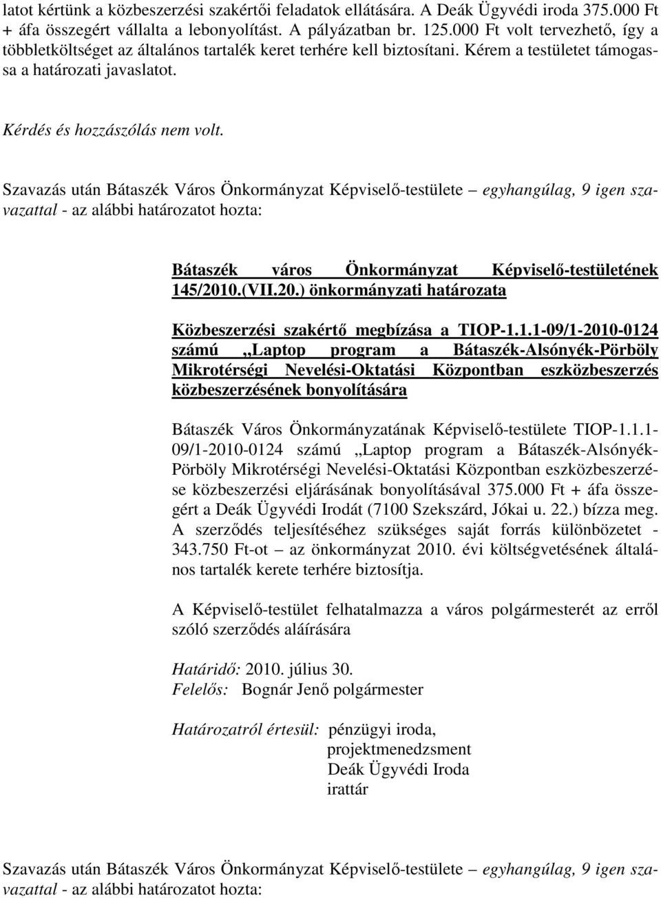 Szavazás után Bátaszék Város Önkormányzat Képviselı-testülete egyhangúlag, 9 igen szavazattal Bátaszék város Önkormányzat Képviselı-testületének 145/201