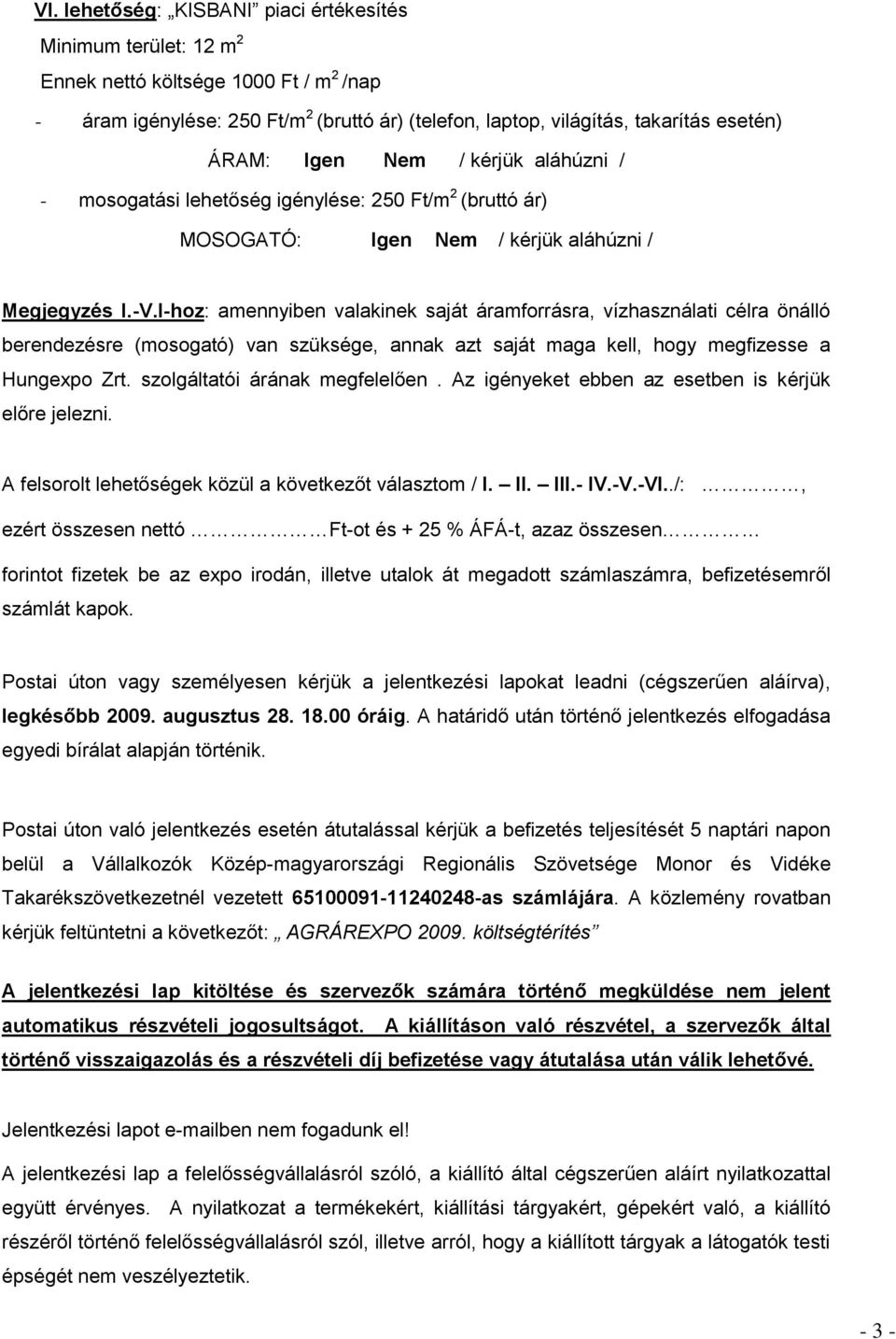 szolgáltatói árának megfelelően. Az igényeket ebben az esetben is kérjük előre jelezni. A felsorolt lehetőségek közül a következőt választom / I. II. III.- IV.-V.-VI.