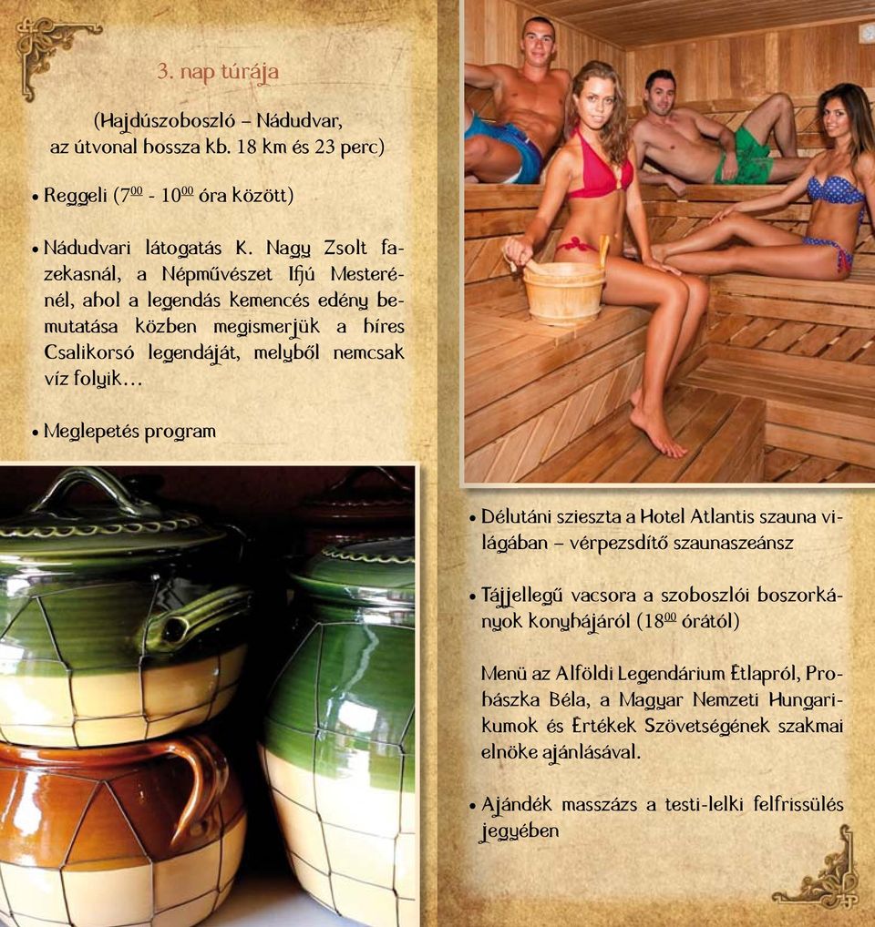 folyik Meglepetés program Délutáni szieszta a Hotel Atlantis szauna világában vérpezsdítő szaunaszeánsz Tájjellegű vacsora a szoboszlói boszorká- nyok konyhájáról (18