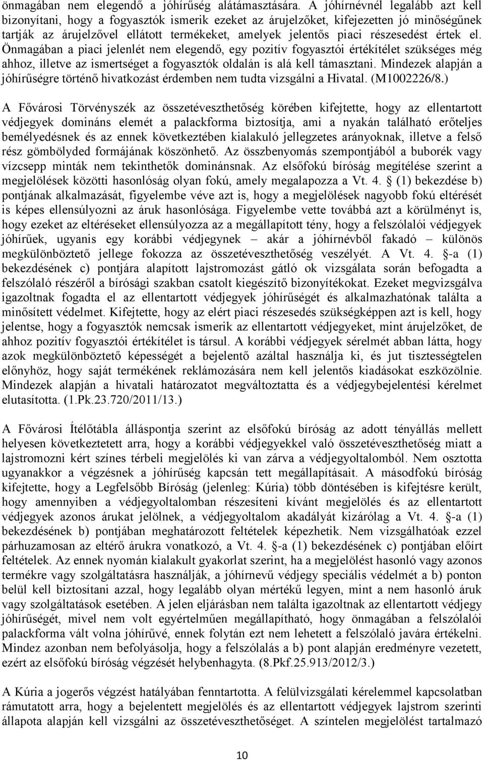 részesedést értek el. Önmagában a piaci jelenlét nem elegendő, egy pozitív fogyasztói értékítélet szükséges még ahhoz, illetve az ismertséget a fogyasztók oldalán is alá kell támasztani.