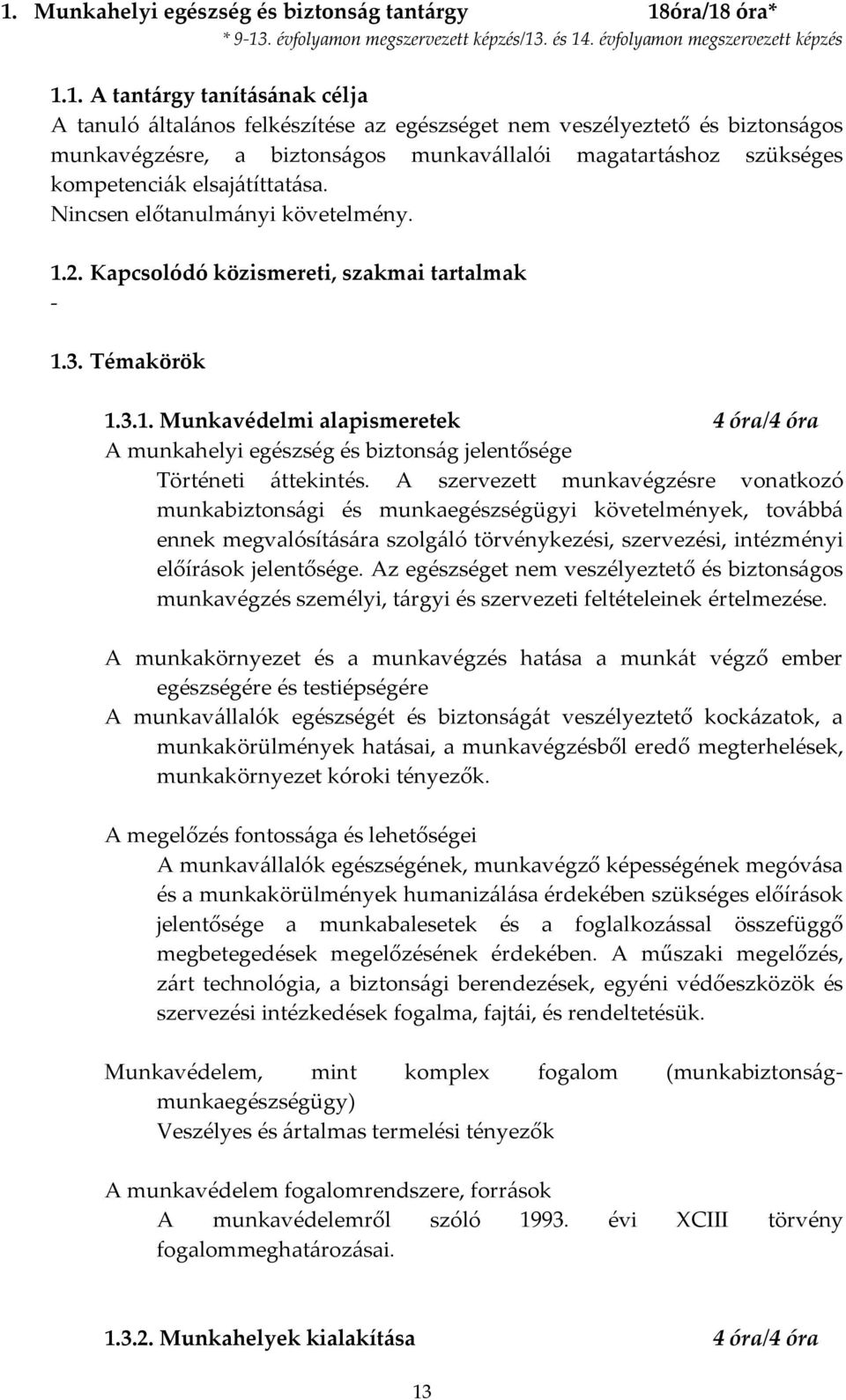 Kapcsolódó közismereti, szakmai tartalmak - 1.3. Témakörök 1.3.1. Munkavédelmi alapismeretek 4 óra/4 óra A munkahelyi egészség és biztonság jelentősége Történeti áttekintés.