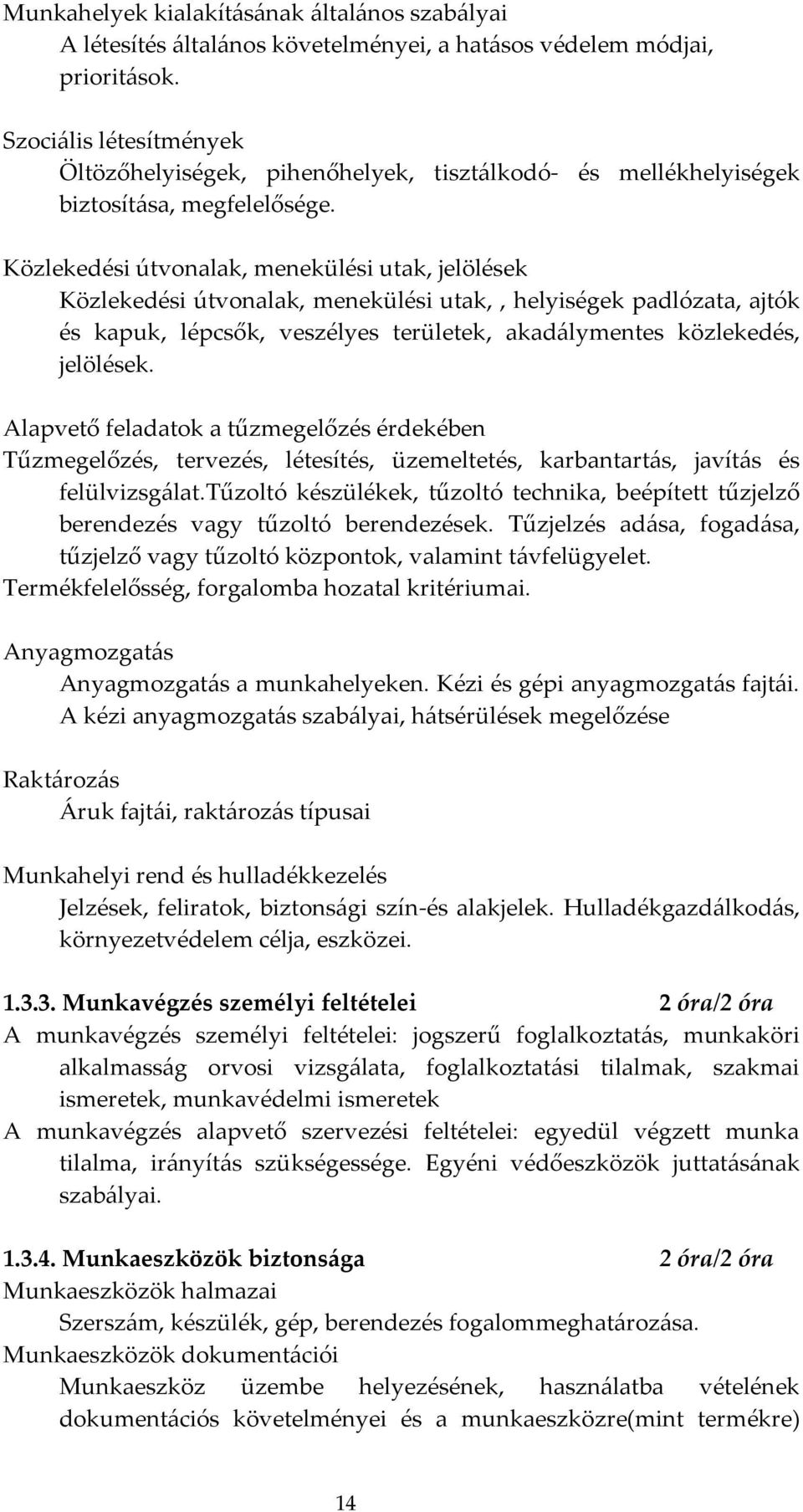 Közlekedési útvonalak, menekülési utak, jelölések Közlekedési útvonalak, menekülési utak,, helyiségek padlózata, ajtók és kapuk, lépcsők, veszélyes területek, akadálymentes közlekedés, jelölések.