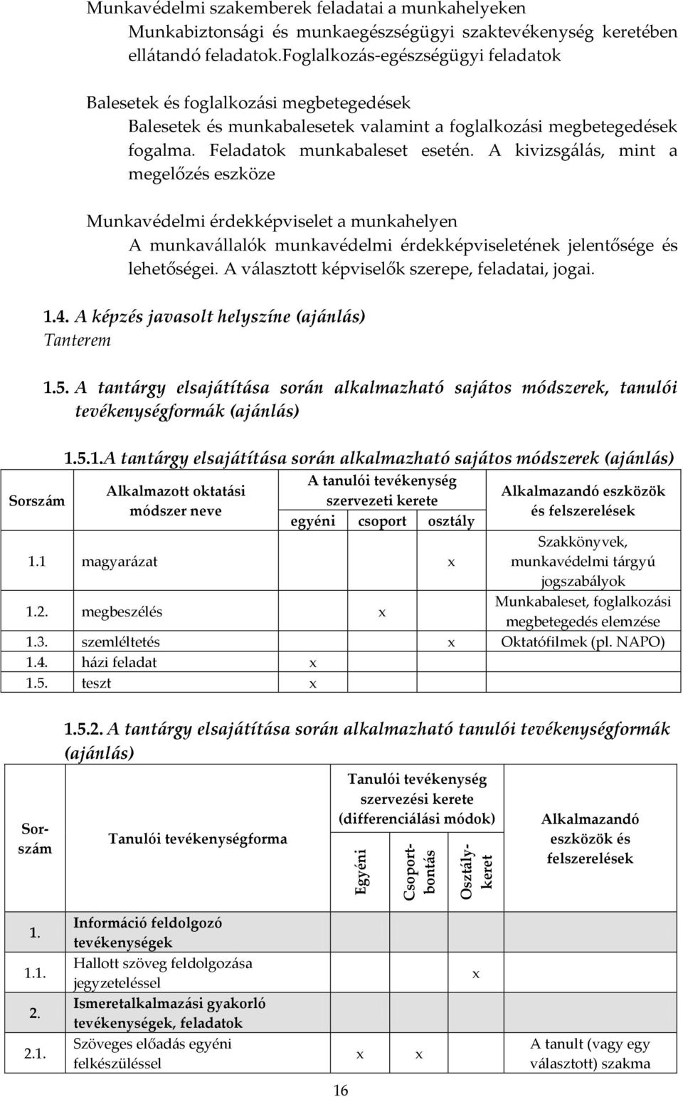 A kivizsgálás, mint a megelőzés eszköze Munkavédelmi érdekképviselet a munkahelyen A munkavállalók munkavédelmi érdekképviseletének jelentősége és lehetőségei.