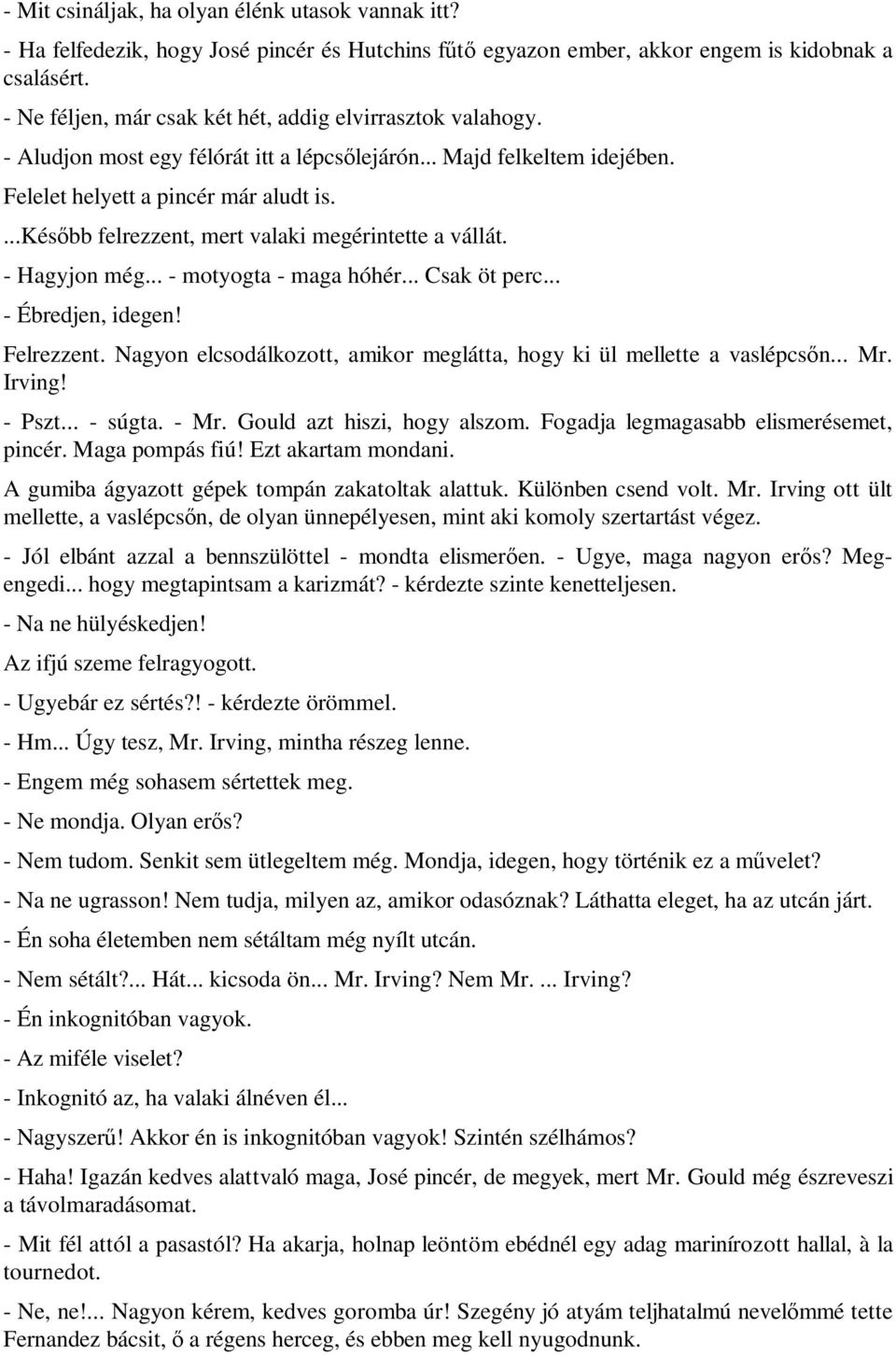 ...később felrezzent, mert valaki megérintette a vállát. - Hagyjon még... - motyogta - maga hóhér... Csak öt perc... - Ébredjen, idegen! Felrezzent.
