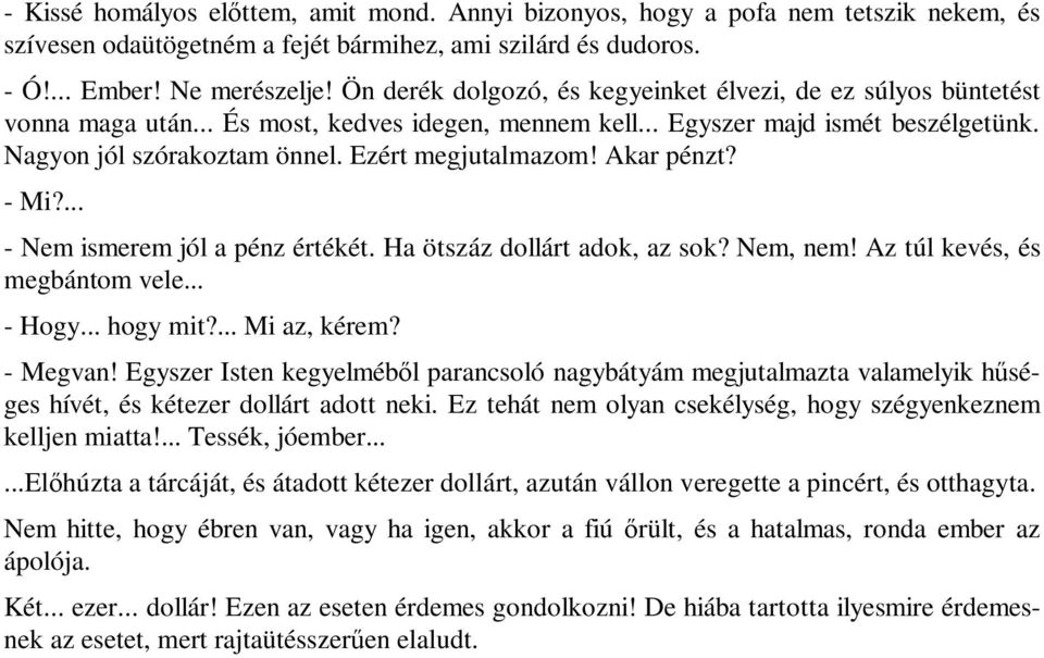 Ezért megjutalmazom! Akar pénzt? - Mi?... - Nem ismerem jól a pénz értékét. Ha ötszáz dollárt adok, az sok? Nem, nem! Az túl kevés, és megbántom vele... - Hogy... hogy mit?... Mi az, kérem? - Megvan!