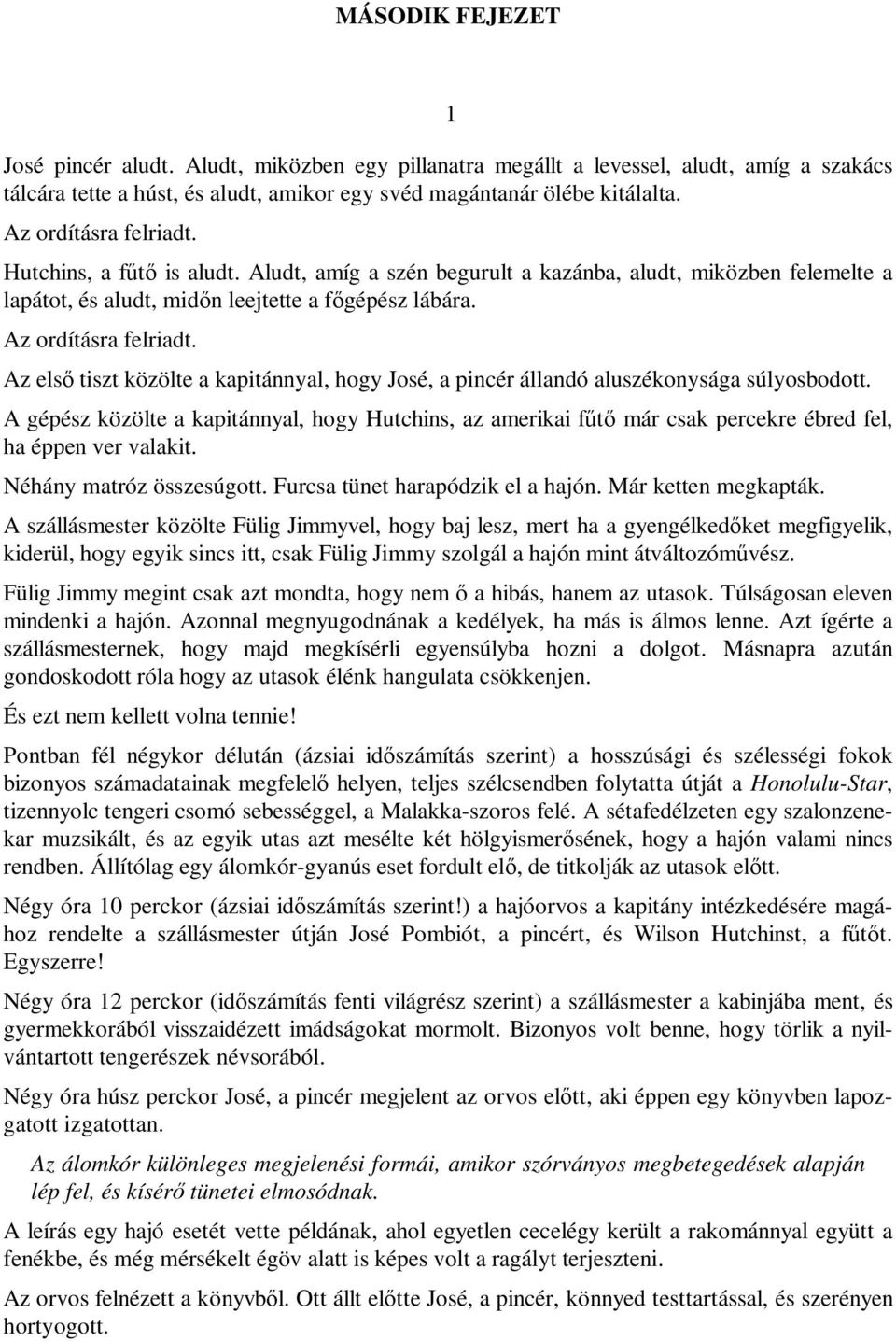 Az első tiszt közölte a kapitánnyal, hogy José, a pincér állandó aluszékonysága súlyosbodott.