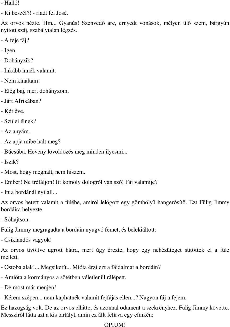 .. - Iszik? - Most, hogy meghalt, nem hiszem. - Ember! Ne tréfáljon! Itt komoly dologról van szó! Fáj valamije? - Itt a bordánál nyilall.