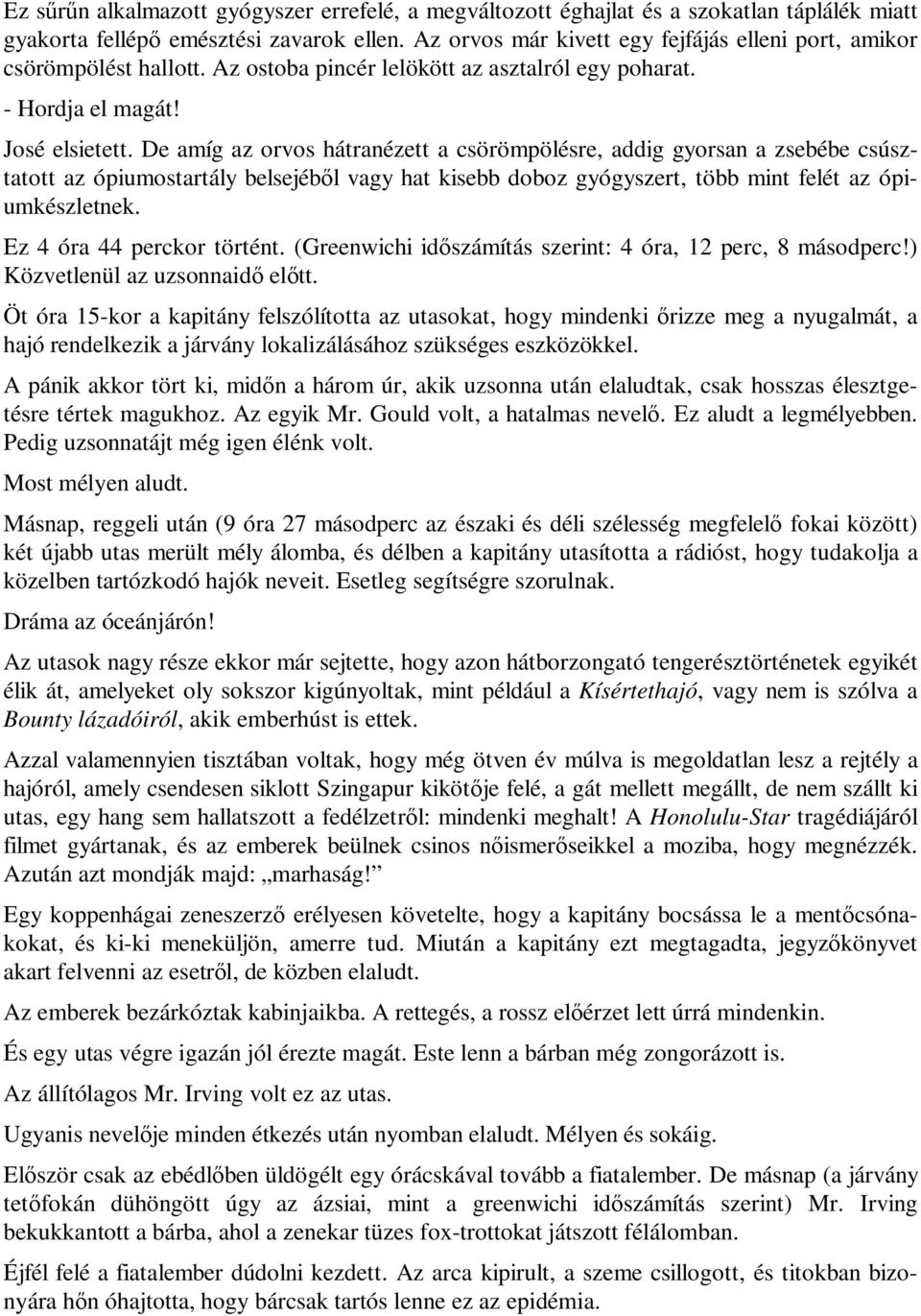 De amíg az orvos hátranézett a csörömpölésre, addig gyorsan a zsebébe csúsztatott az ópiumostartály belsejéből vagy hat kisebb doboz gyógyszert, több mint felét az ópiumkészletnek.