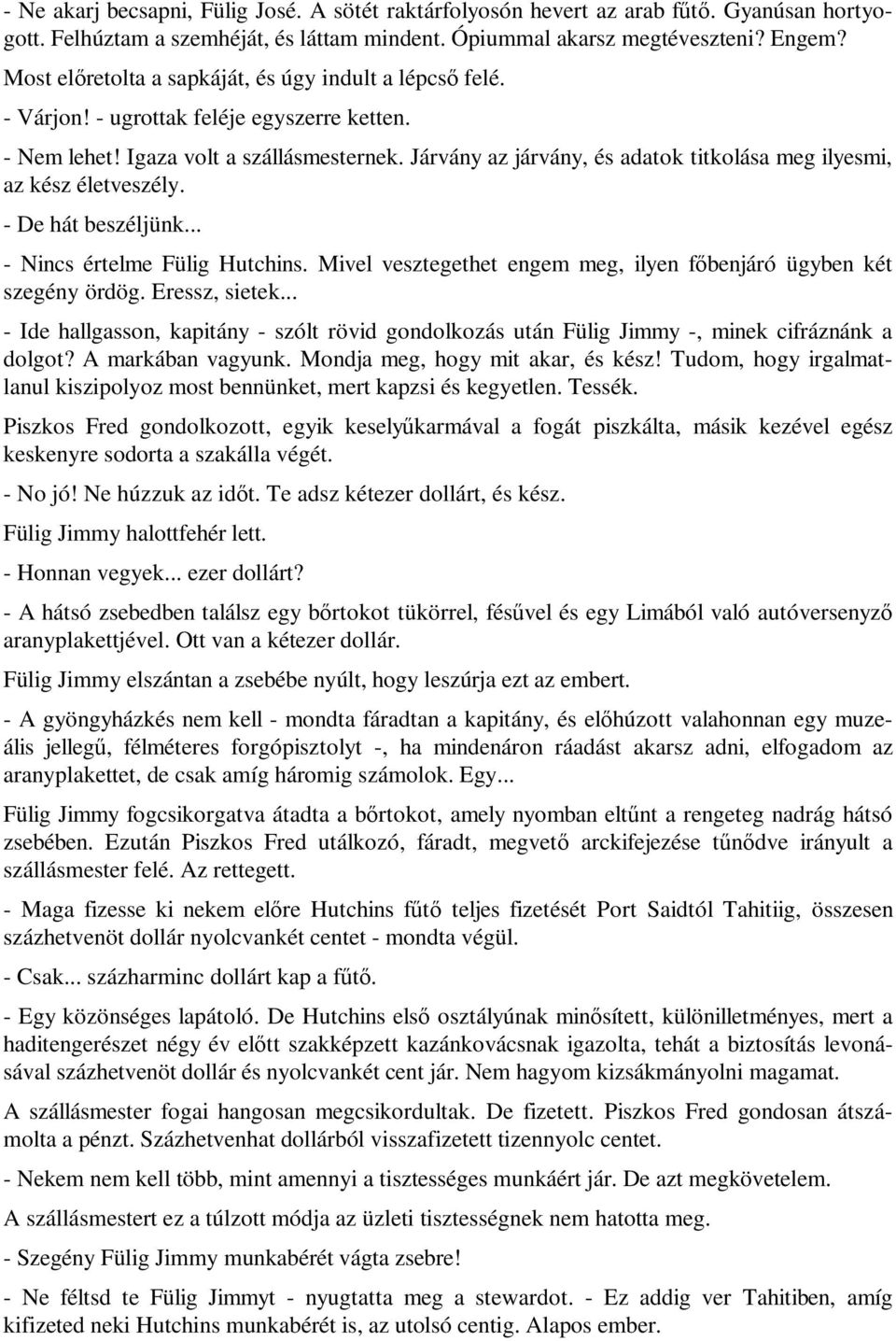 Járvány az járvány, és adatok titkolása meg ilyesmi, az kész életveszély. - De hát beszéljünk... - Nincs értelme Fülig Hutchins. Mivel vesztegethet engem meg, ilyen főbenjáró ügyben két szegény ördög.